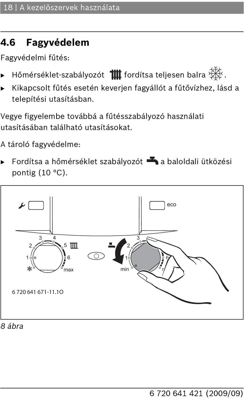 B Kikapcsolt fűtés esetén keverjen fagyállót a fűtővízhez, lásd a telepítési utasításban.