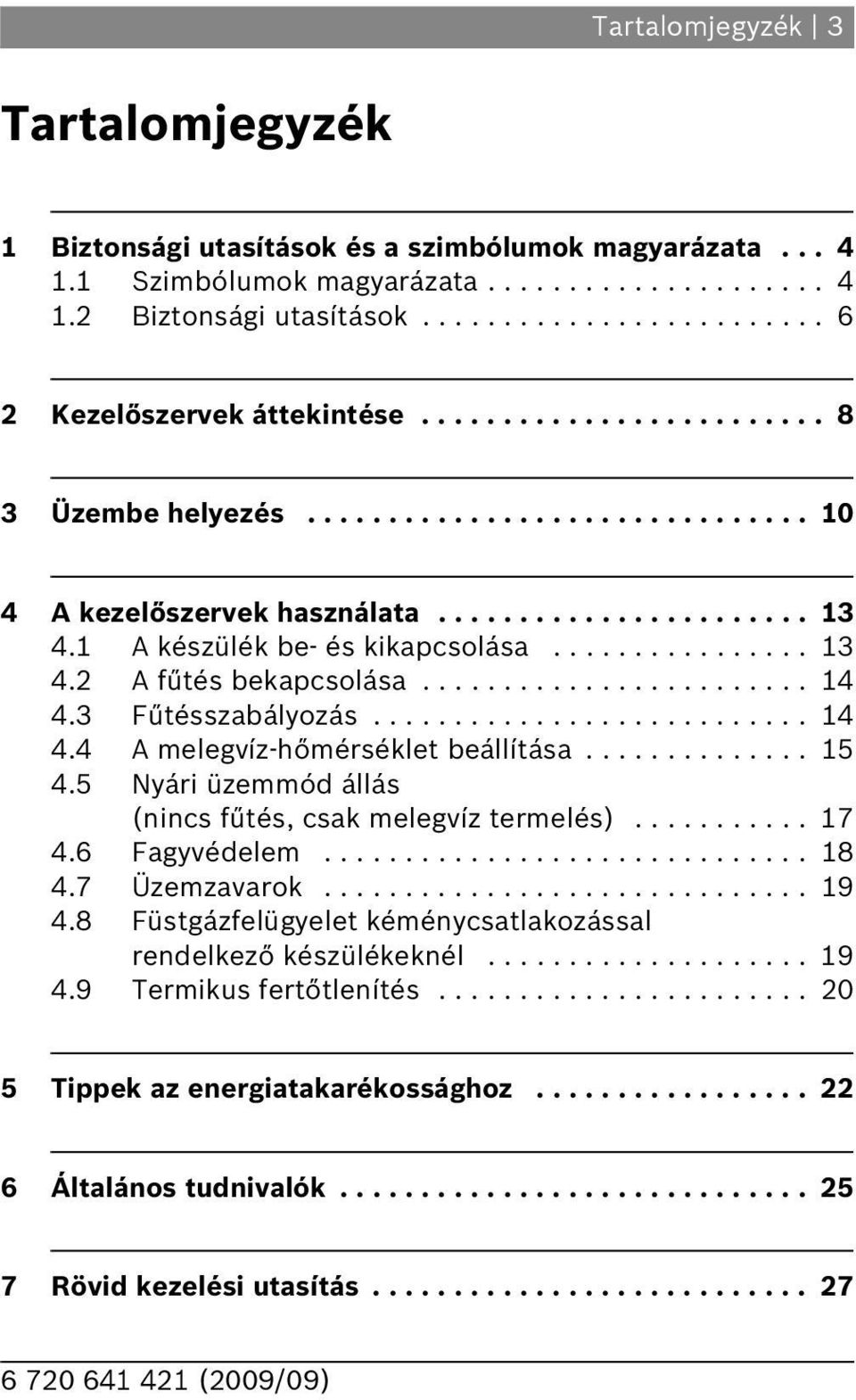 ....................... 4 4.3 Fűtésszabályozás........................... 4 4.4 A melegvíz-hőmérséklet beállítása.............. 5 4.5 Nyári üzemmód állás (nincs fűtés, csak melegvíz termelés)........... 7 4.