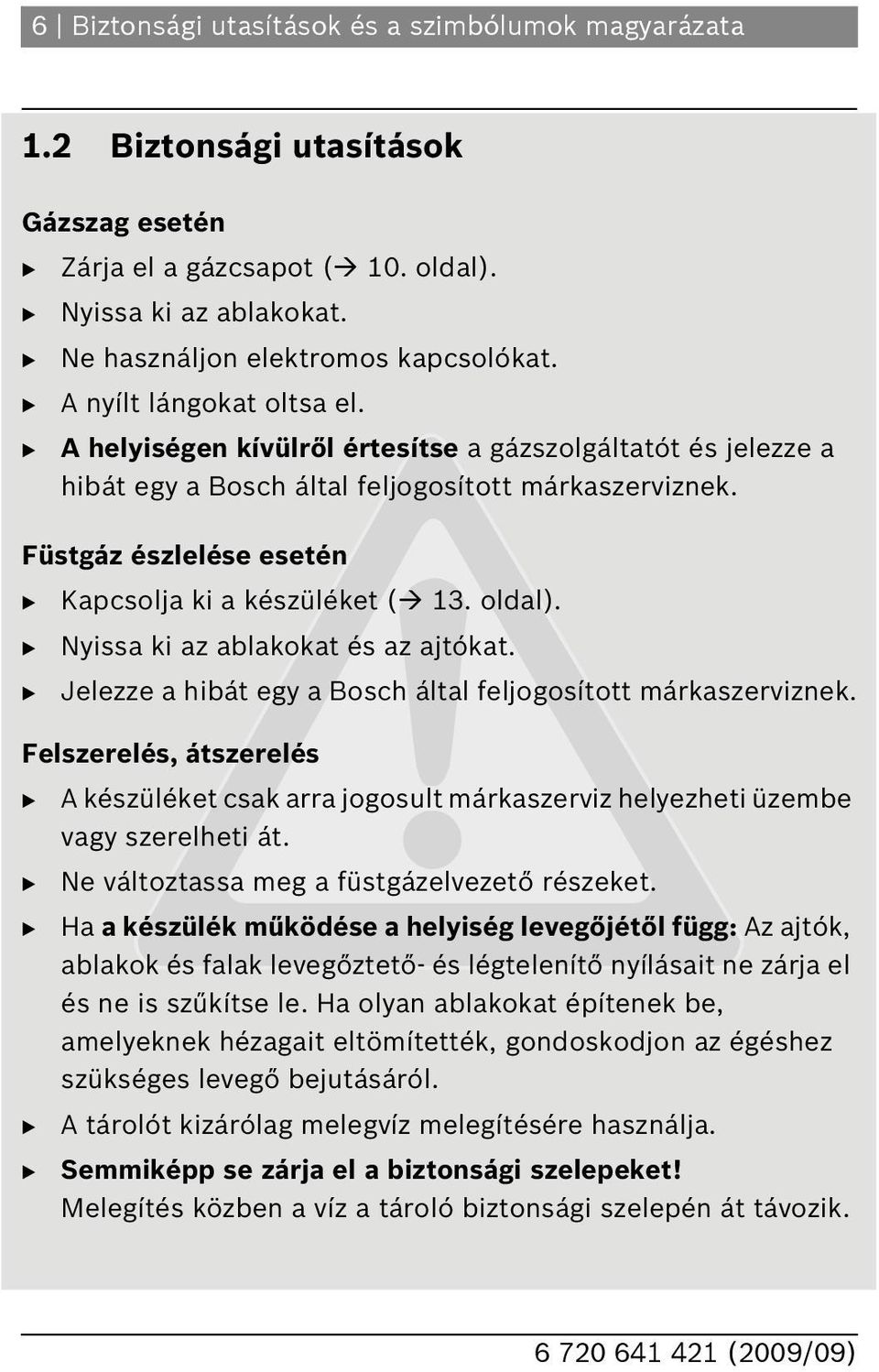 Füstgáz észlelése esetén B Kapcsolja ki a készüléket ( 3. oldal). B Nyissa ki az ablakokat és az ajtókat. B Jelezze a hibát egy a Bosch által feljogosított márkaszerviznek.