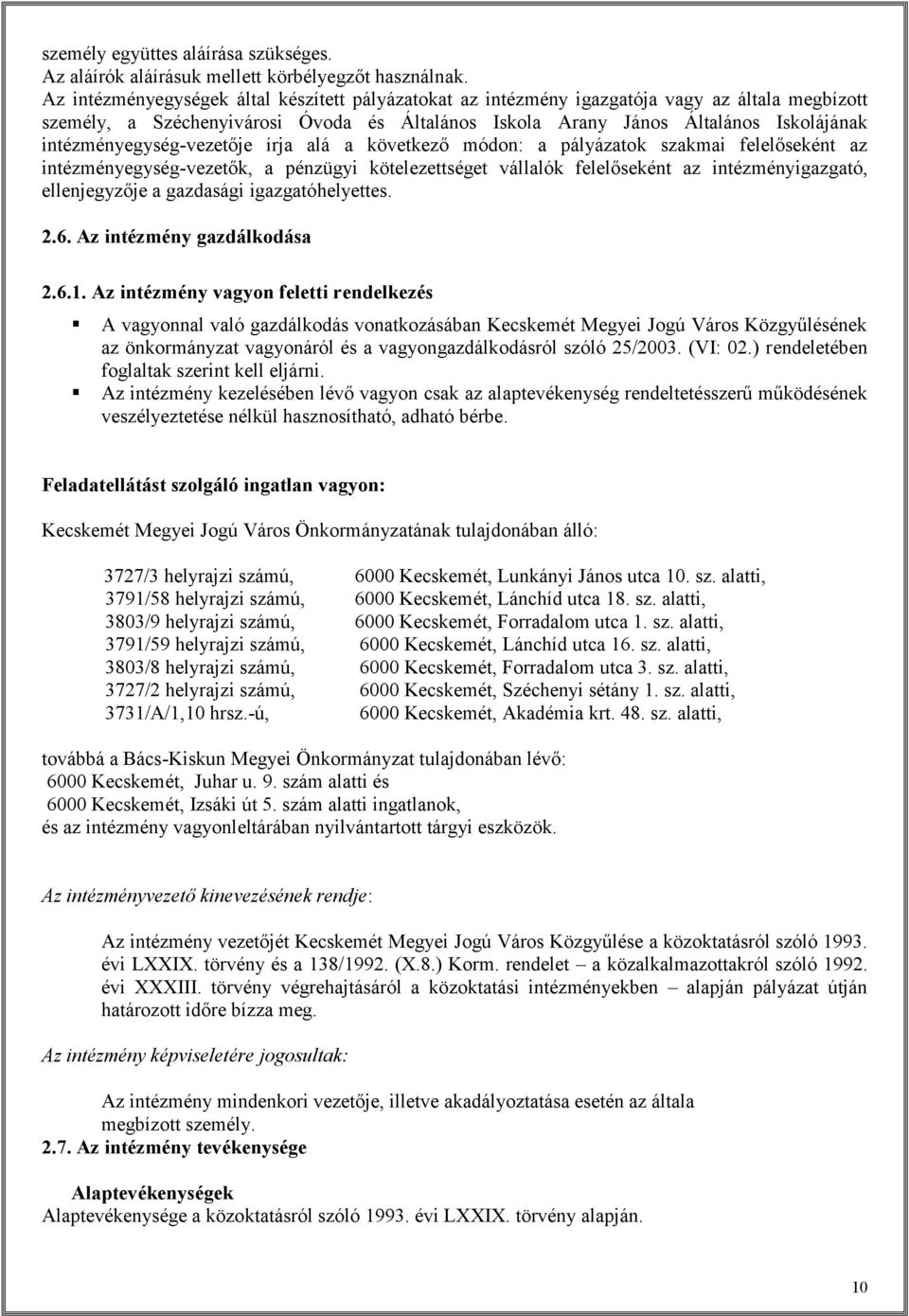 intézményegység-vezetője írja alá a következő módon: a pályázatok szakmai felelőseként az intézményegység-vezetők, a pénzügyi kötelezettséget vállalók felelőseként az intézményigazgató, ellenjegyzője