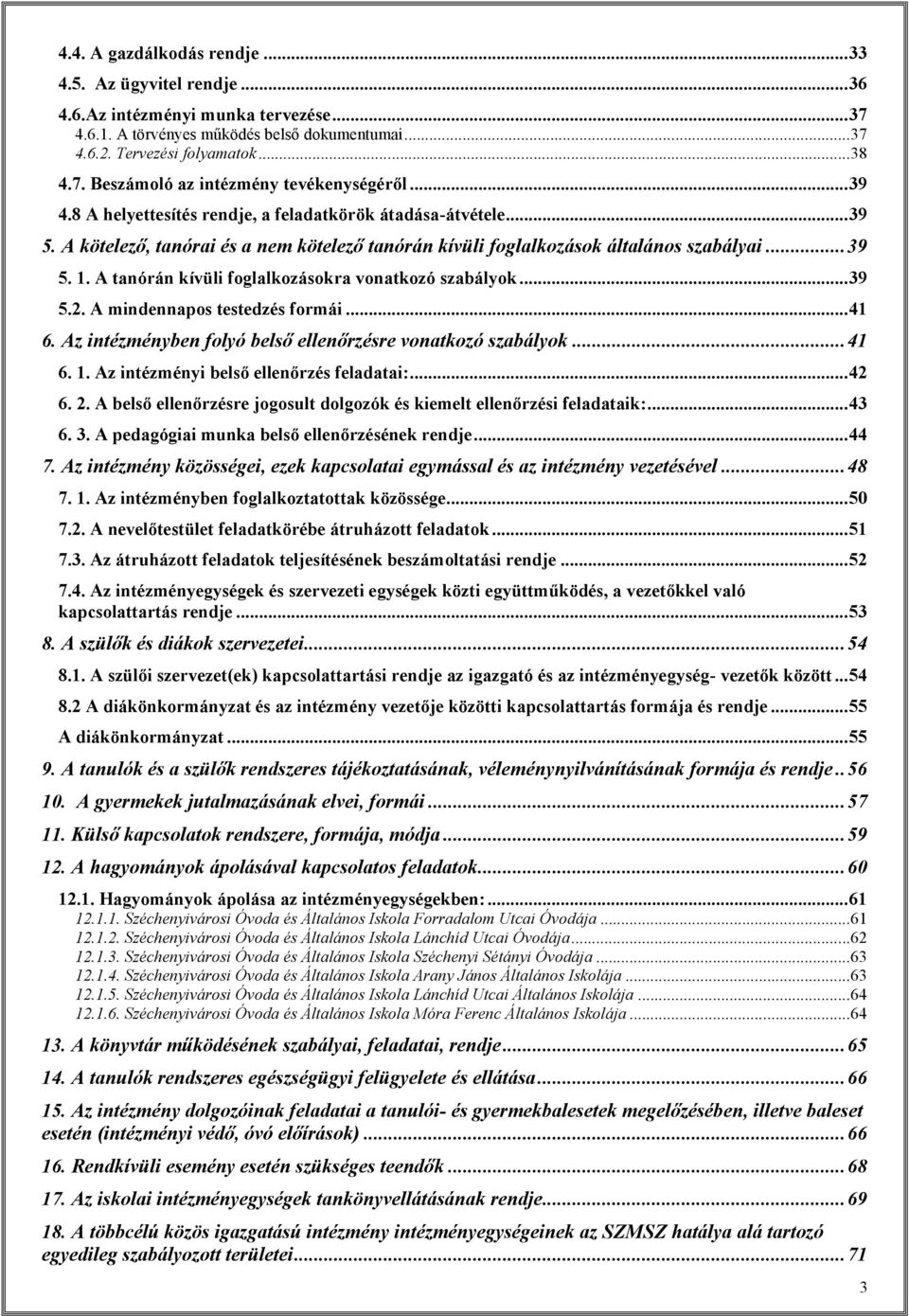 A tanórán kívüli foglalkozásokra vonatkozó szabályok...39 5.2. A mindennapos testedzés formái...41 6. Az intézményben folyó belső ellenőrzésre vonatkozó szabályok...41 6. 1.