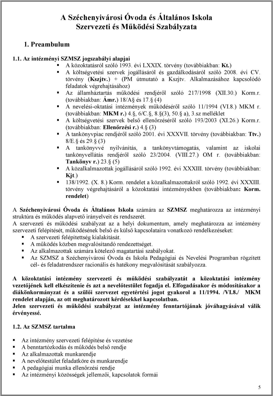 Alkalmazásához kapcsolódó feladatok végrehajtásához) Az államháztartás működési rendjéről szóló 217/1998 (XII.30.) Korm.r. (továbbiakban: Ámr.) 18/A és 17.