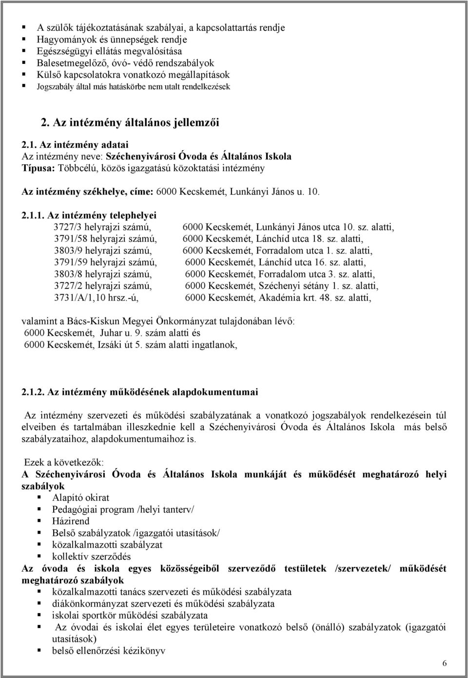 Az intézmény adatai Az intézmény neve: Széchenyivárosi Óvoda és Általános Iskola Típusa: Többcélú, közös igazgatású közoktatási intézmény Az intézmény székhelye, címe: 6000 Kecskemét, Lunkányi János