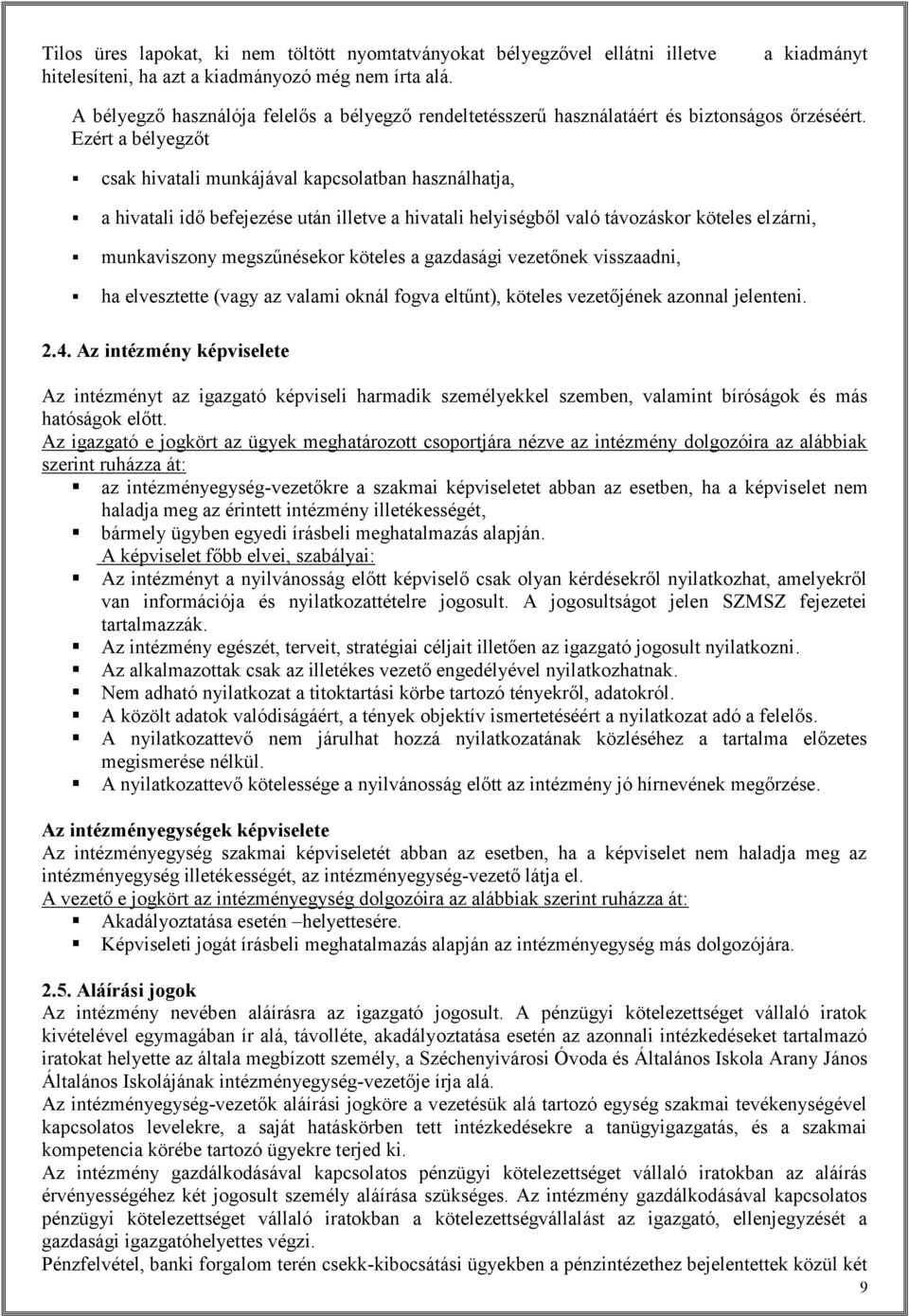 Ezért a bélyegzőt csak hivatali munkájával kapcsolatban használhatja, a hivatali idő befejezése után illetve a hivatali helyiségből való távozáskor köteles elzárni, munkaviszony megszűnésekor köteles