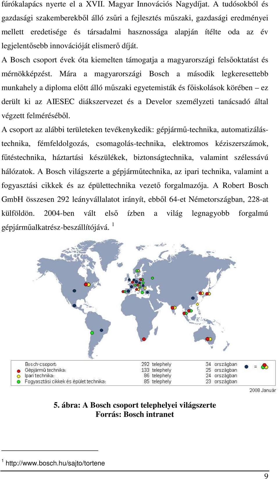 elismerő díját. A Bosch csoport évek óta kiemelten támogatja a magyarországi felsőoktatást és mérnökképzést.