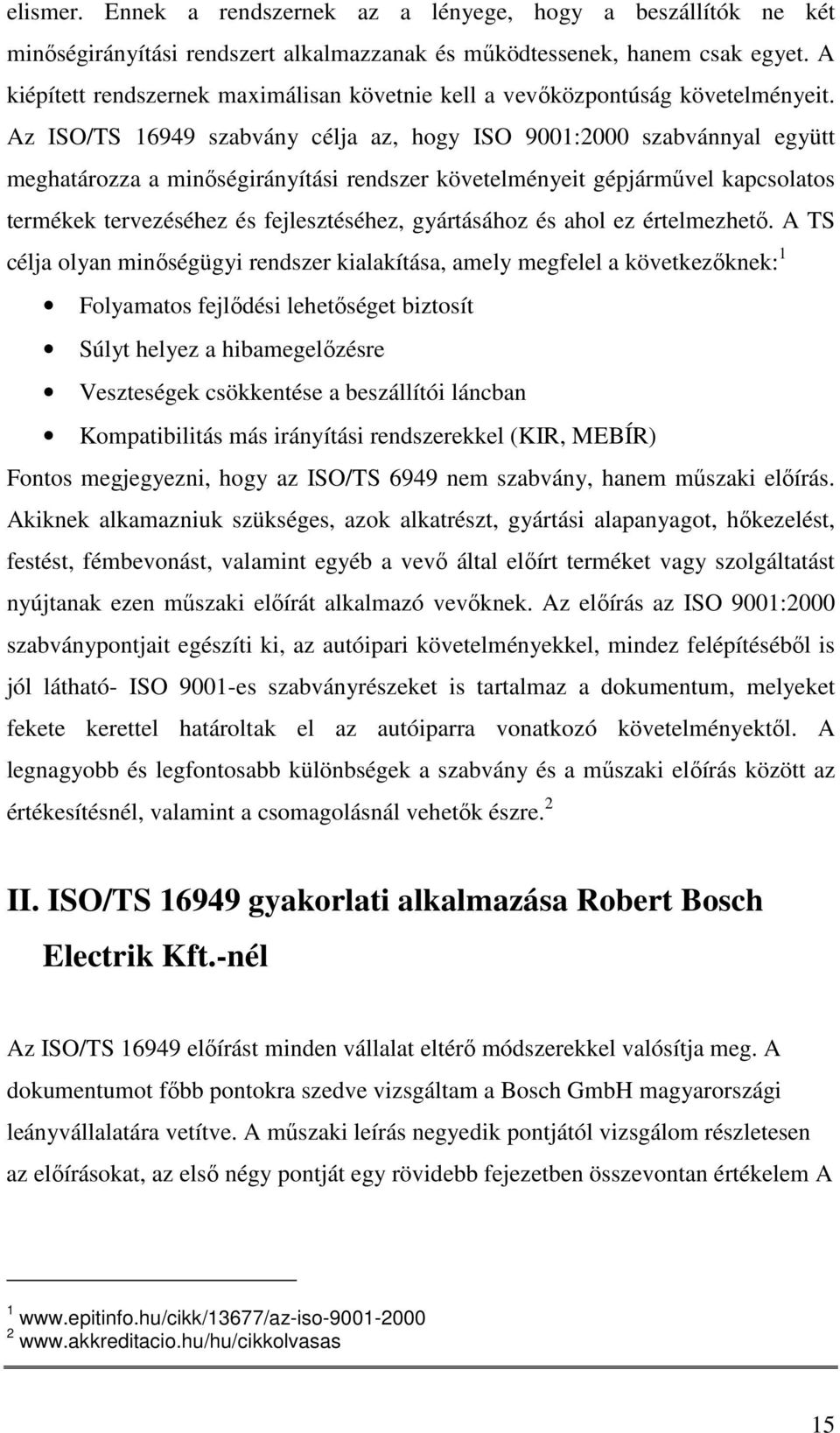 Az ISO/TS 16949 szabvány célja az, hogy ISO 9001:2000 szabvánnyal együtt meghatározza a minőségirányítási rendszer követelményeit gépjárművel kapcsolatos termékek tervezéséhez és fejlesztéséhez,