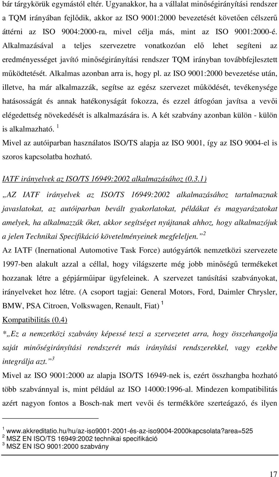 9001:2000-é. Alkalmazásával a teljes szervezetre vonatkozóan elő lehet segíteni az eredményességet javító minőségirányítási rendszer TQM irányban továbbfejlesztett működtetését.