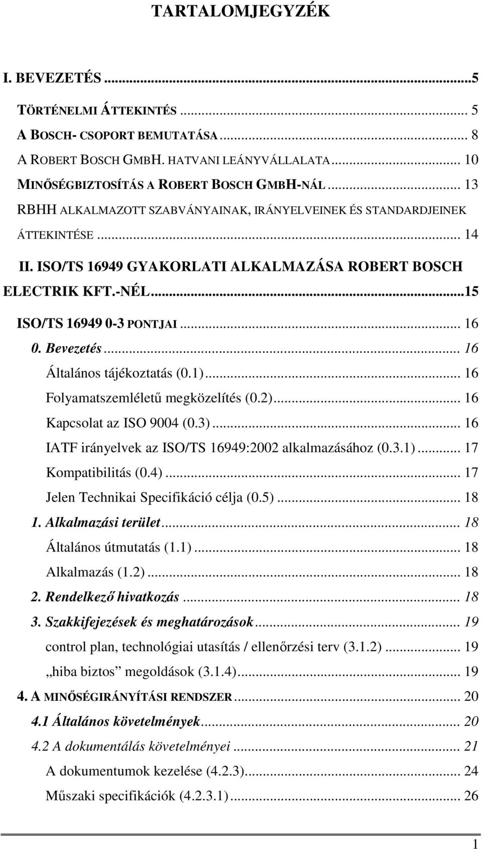 Bevezetés... 16 Általános tájékoztatás (0.1)... 16 Folyamatszemléletű megközelítés (0.2)... 16 Kapcsolat az ISO 9004 (0.3)... 16 IATF irányelvek az ISO/TS 16949:2002 alkalmazásához (0.3.1)... 17 Kompatibilitás (0.