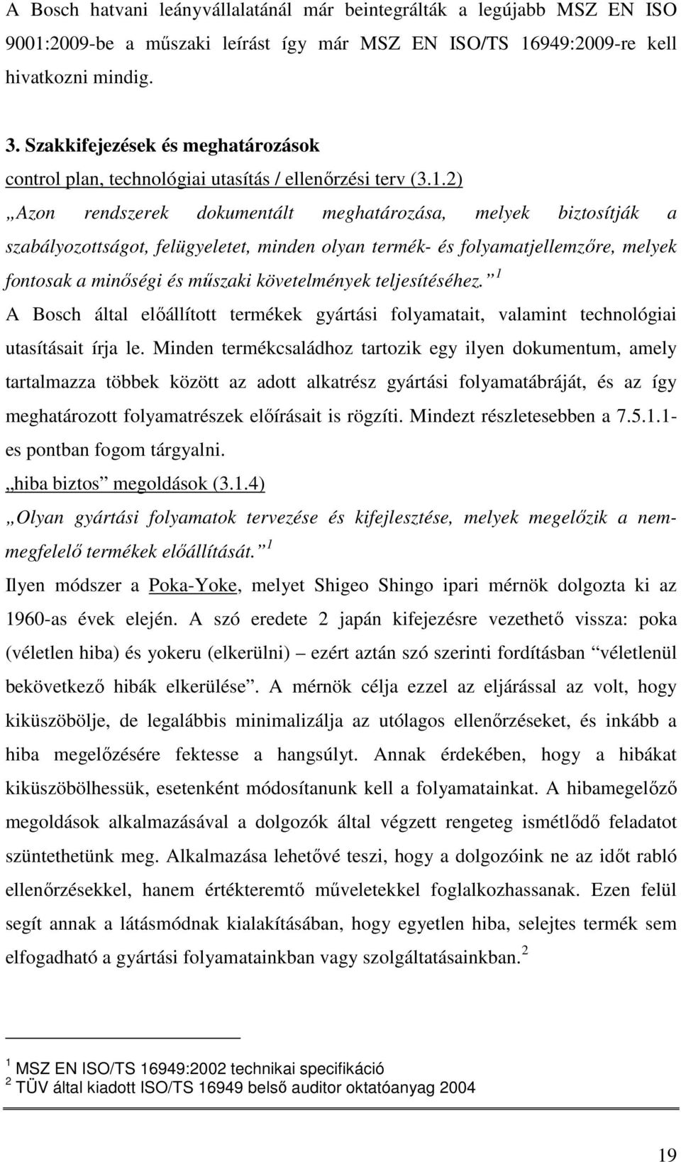 2) Azon rendszerek dokumentált meghatározása, melyek biztosítják a szabályozottságot, felügyeletet, minden olyan termék- és folyamatjellemzőre, melyek fontosak a minőségi és műszaki követelmények