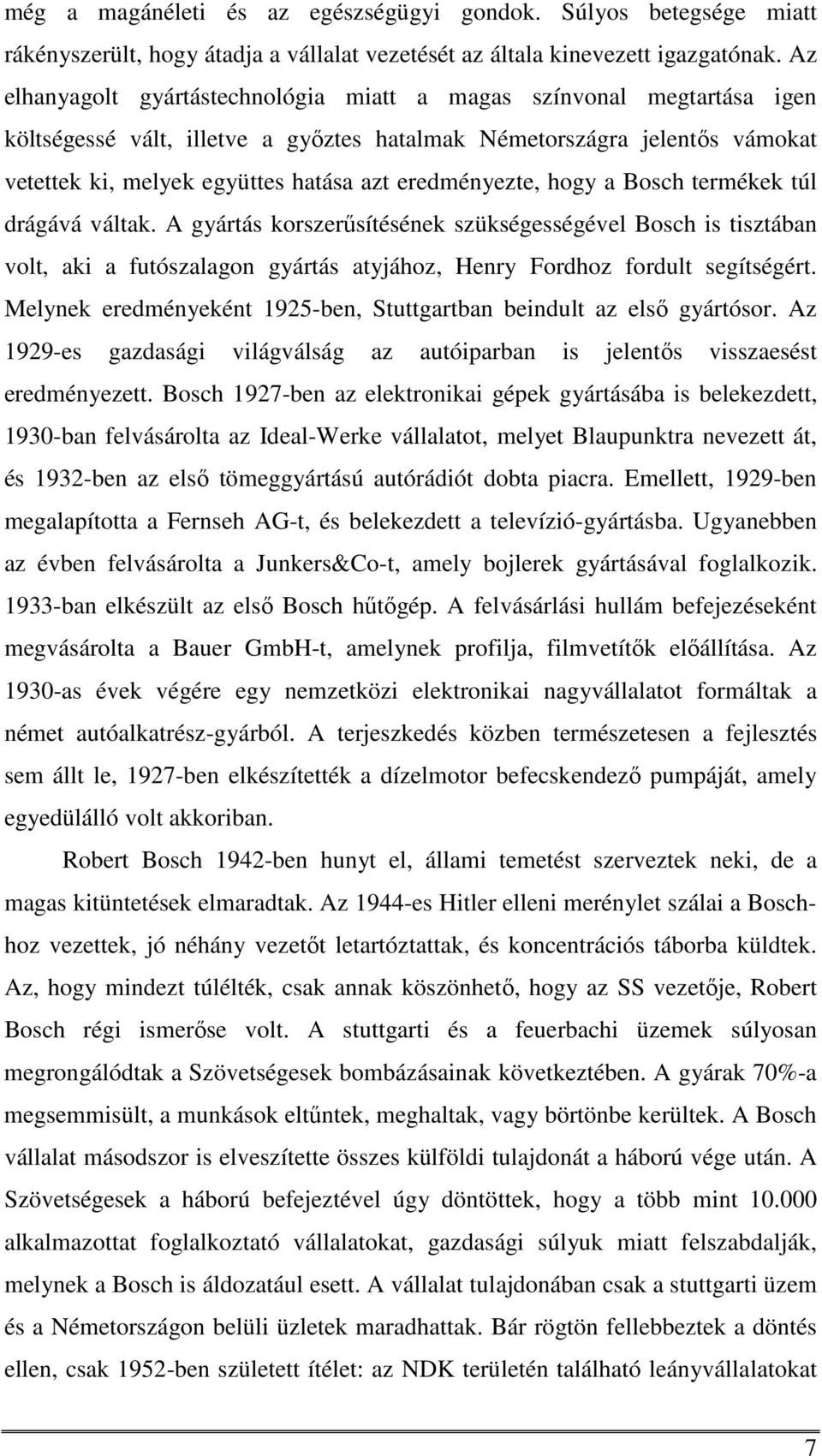 eredményezte, hogy a Bosch termékek túl drágává váltak. A gyártás korszerűsítésének szükségességével Bosch is tisztában volt, aki a futószalagon gyártás atyjához, Henry Fordhoz fordult segítségért.