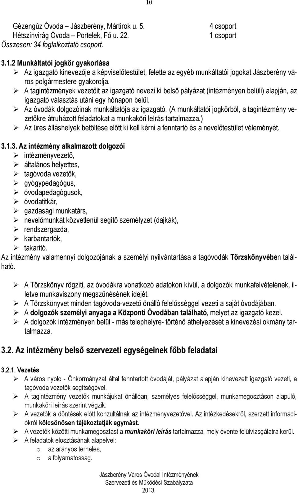 (A munkáltatói jogkörből, a tagintézmény vezetőkre átruházott feladatokat a munkaköri leírás tartalmazza.) Az üres álláshelyek betöltése előtt ki kell kérni a fenntartó és a nevelőtestület véleményét.