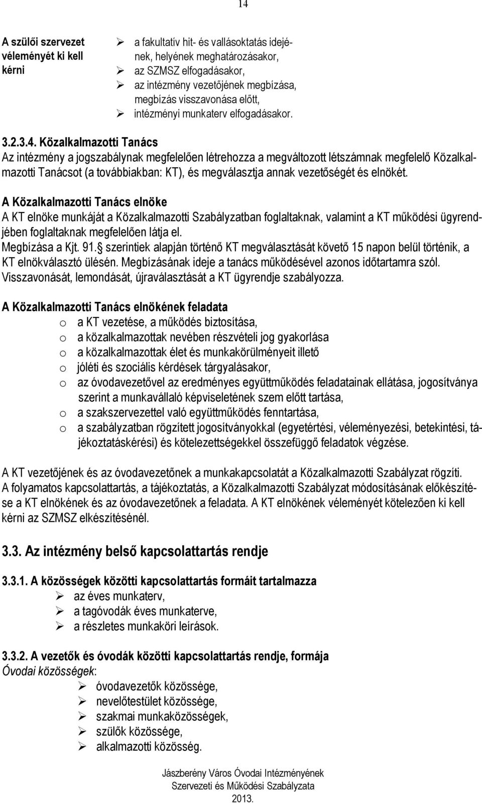 Közalkalmazotti Tanács Az intézmény a jogszabálynak megfelelően létrehozza a megváltozott létszámnak megfelelő Közalkalmazotti Tanácsot (a továbbiakban: KT), és megválasztja annak vezetőségét és