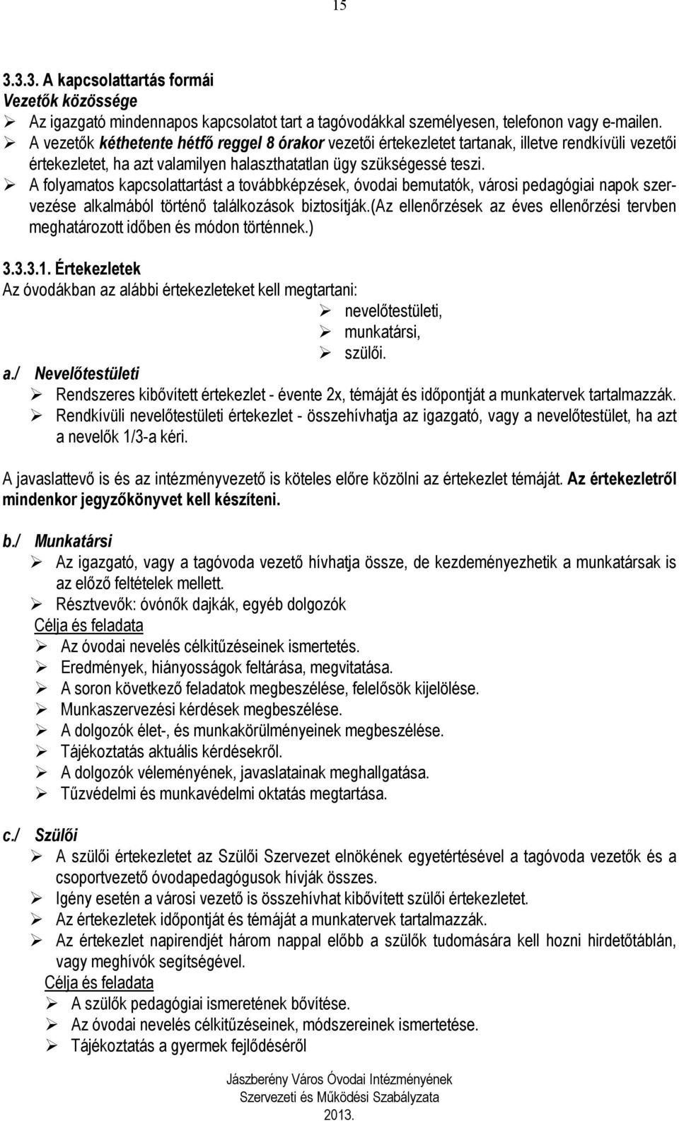 A folyamatos kapcsolattartást a továbbképzések, óvodai bemutatók, városi pedagógiai napok szervezése alkalmából történő találkozások biztosítják.