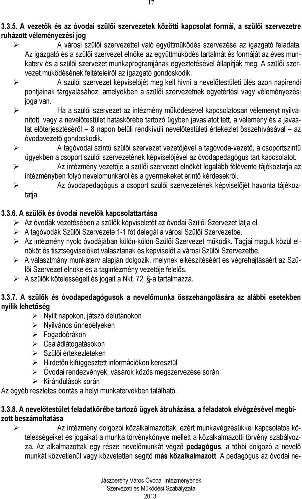 Az igazgató és a szülői szervezet elnöke az együttműködés tartalmát és formáját az éves munkaterv és a szülői szervezet munkaprogramjának egyeztetésével állapítják meg.