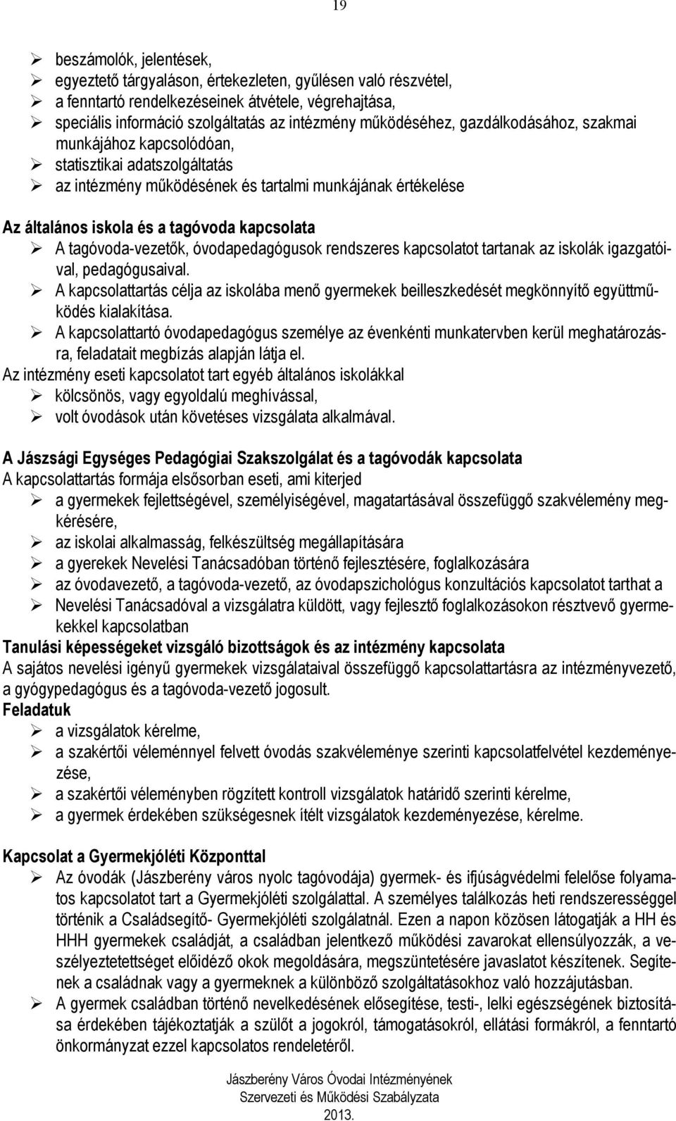 tagóvoda-vezetők, óvodapedagógusok rendszeres kapcsolatot tartanak az iskolák igazgatóival, pedagógusaival.