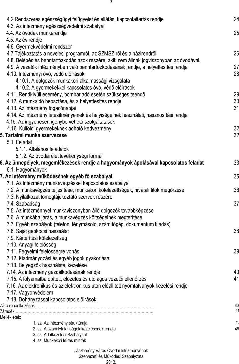 A vezetők intézményben való benntartózkodásának rendje, a helyettesítés rendje 27 4.10. Intézményi óvó, védő előírások 28 4.10.1. A dolgozók munkaköri alkalmassági vizsgálata 4.10.2. A gyermekekkel kapcsolatos óvó, védő előírások 4.