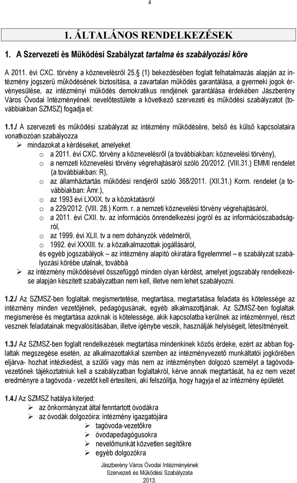 rendjének garantálása érdekében Jászberény Város Óvodai Intézményének nevelőtestülete a következő szervezeti és működési szabályzatot (továbbiakban SZMSZ) fogadja el: 1.