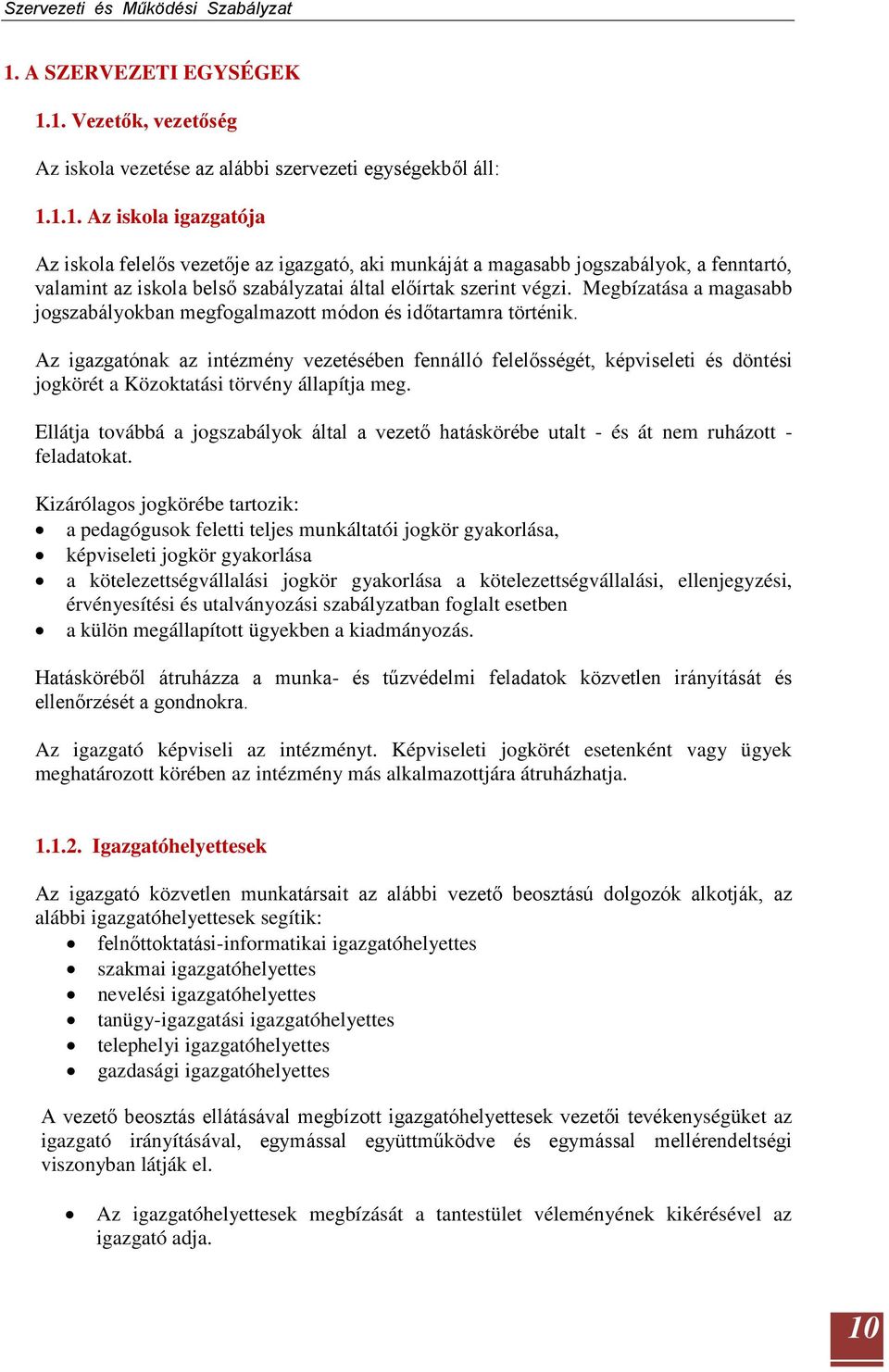 Az igazgatónak az intézmény vezetésében fennálló felelősségét, képviseleti és döntési jogkörét a Közoktatási törvény állapítja meg.