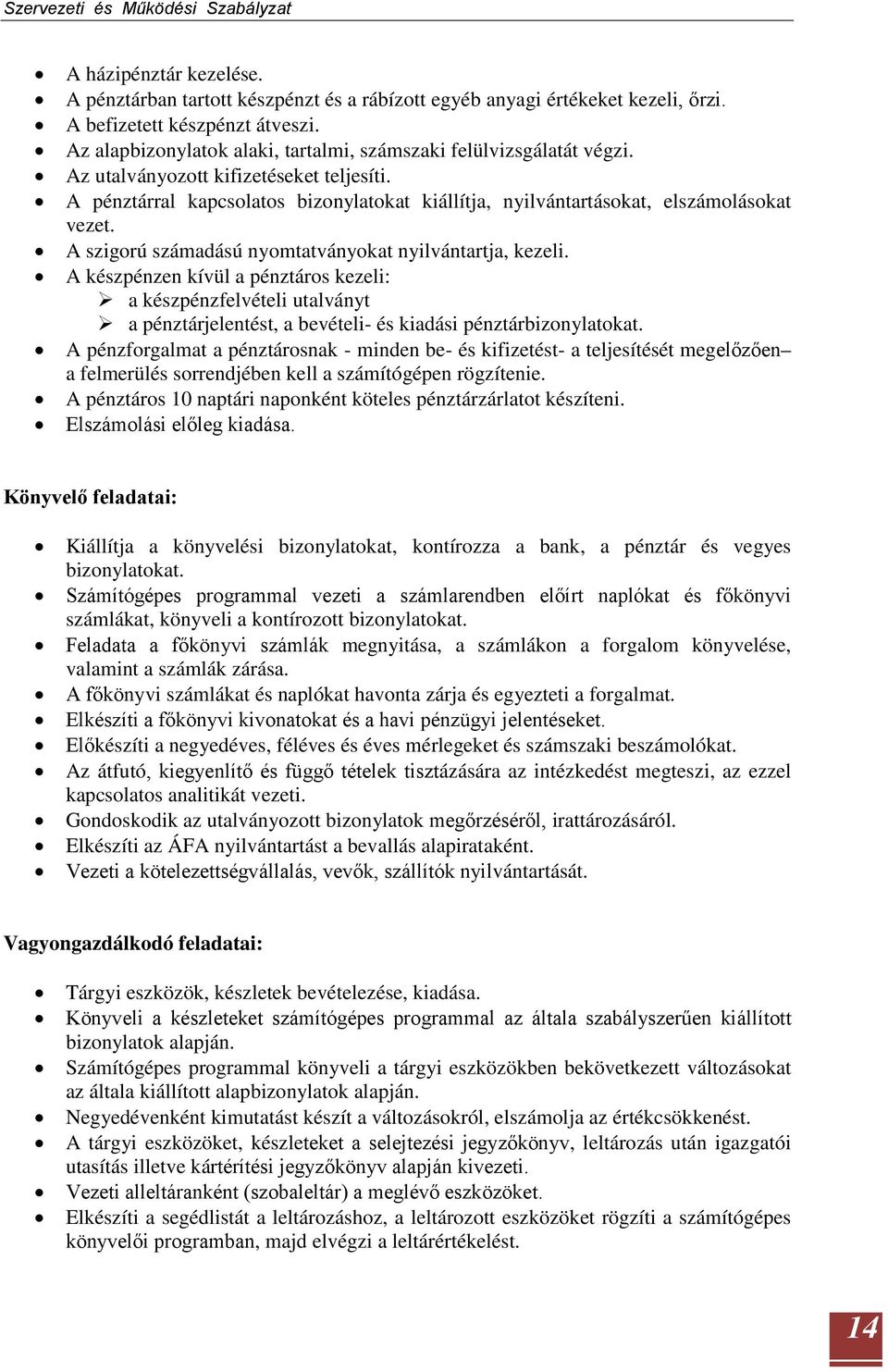 A pénztárral kapcsolatos bizonylatokat kiállítja, nyilvántartásokat, elszámolásokat vezet. A szigorú számadású nyomtatványokat nyilvántartja, kezeli.