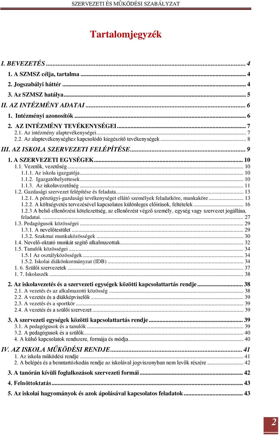 AZ ISKOLA SZERVEZETI FELÉPÍTÉSE... 9 1. A SZERVEZETI EGYSÉGEK... 10 1.1. Vezetők, vezetőség... 10 1.1.1. Az iskola igazgatója... 10 1.1.2. Igazgatóhelyettesek... 10 1.1.3. Az iskolavezetőség... 11 1.