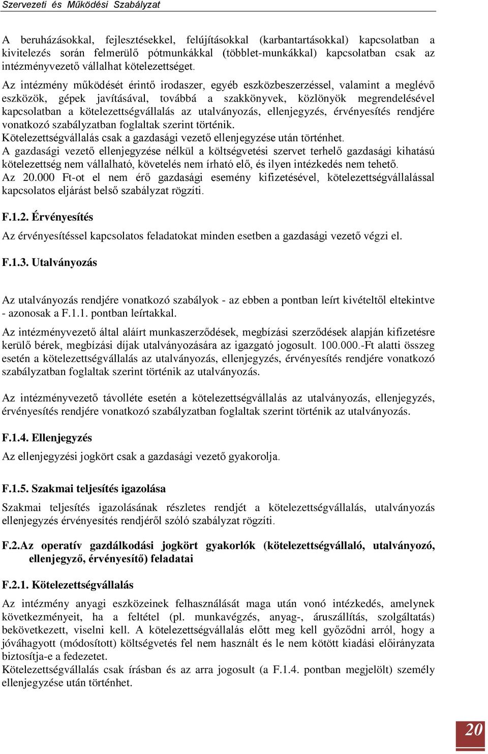 Az intézmény működését érintő irodaszer, egyéb eszközbeszerzéssel, valamint a meglévő eszközök, gépek javításával, továbbá a szakkönyvek, közlönyök megrendelésével kapcsolatban a