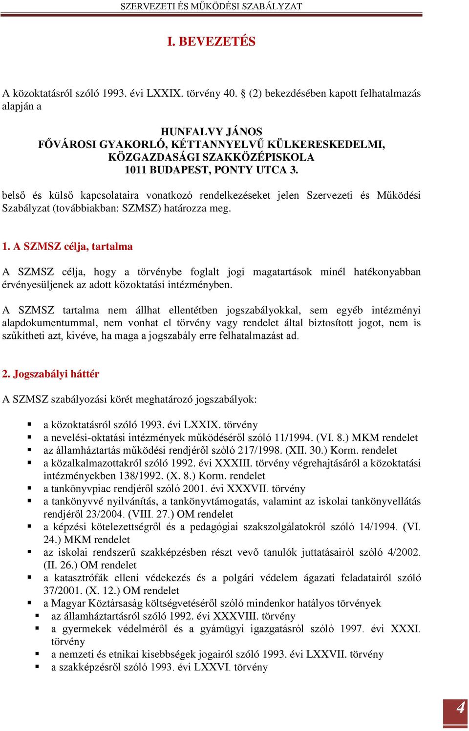 belső és külső kapcsolataira vonatkozó rendelkezéseket jelen Szervezeti és Működési Szabályzat (továbbiakban: SZMSZ) határozza meg. 1.