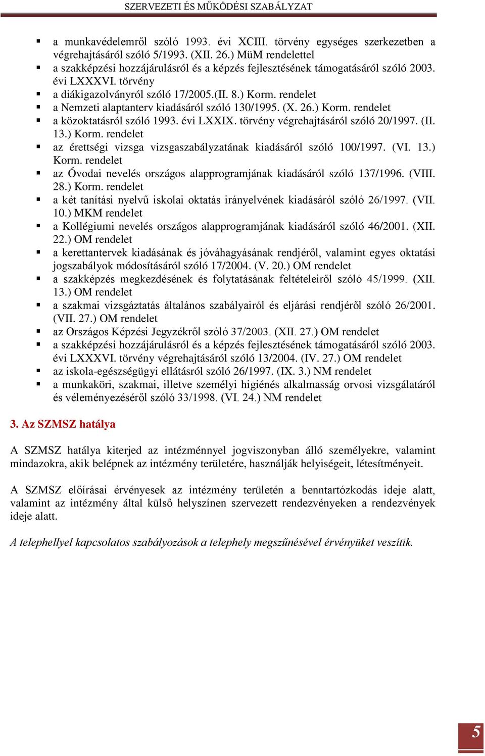 rendelet a Nemzeti alaptanterv kiadásáról szóló 130/1995. (X. 26.) Korm. rendelet a közoktatásról szóló 1993. évi LXXIX. törvény végrehajtásáról szóló 20/1997. (II. 13.) Korm. rendelet az érettségi vizsga vizsgaszabályzatának kiadásáról szóló 100/1997.