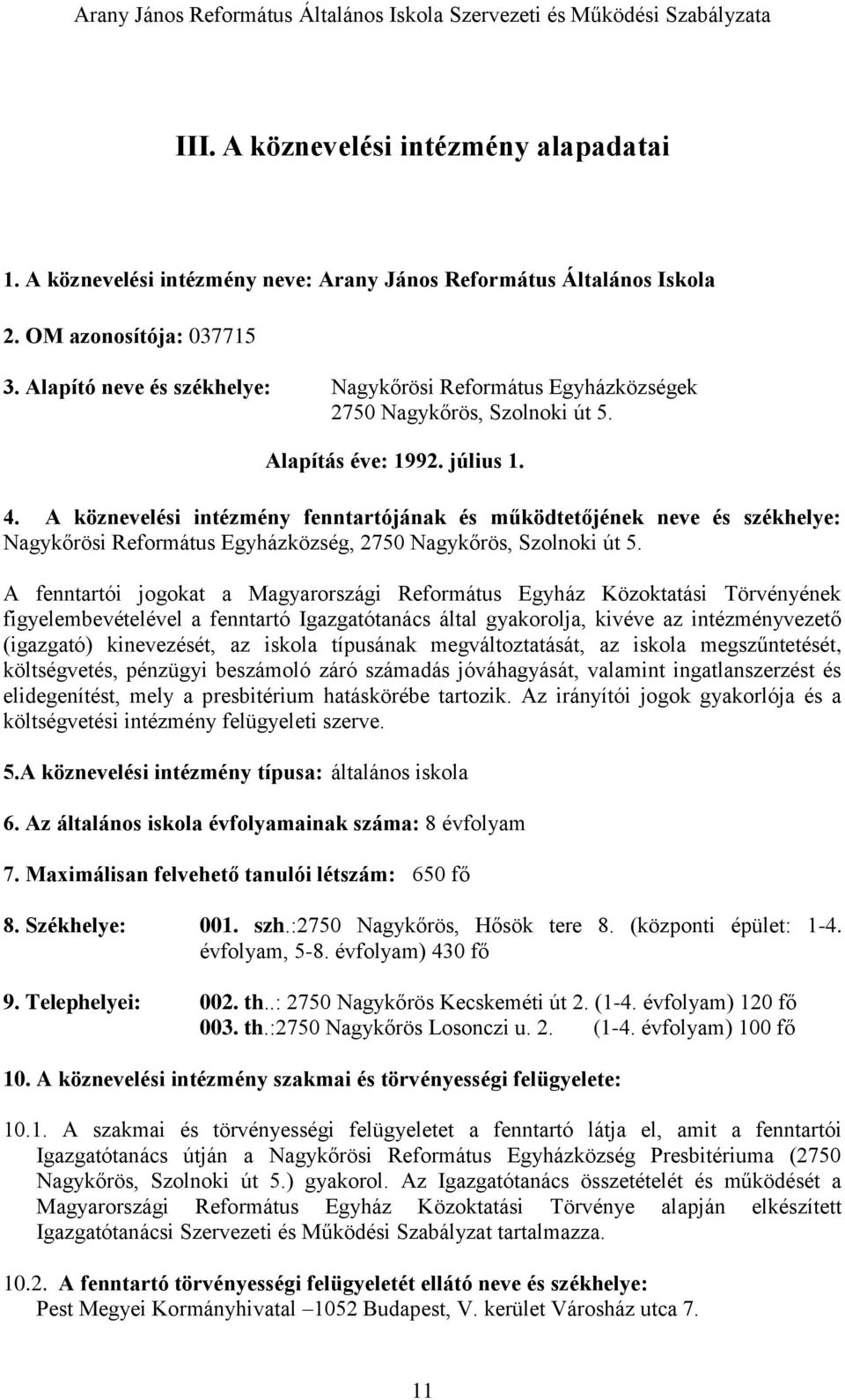 A köznevelési intézmény fenntartójának és működtetőjének neve és székhelye: Nagykőrösi Református Egyházközség, 2750 Nagykőrös, Szolnoki út 5.