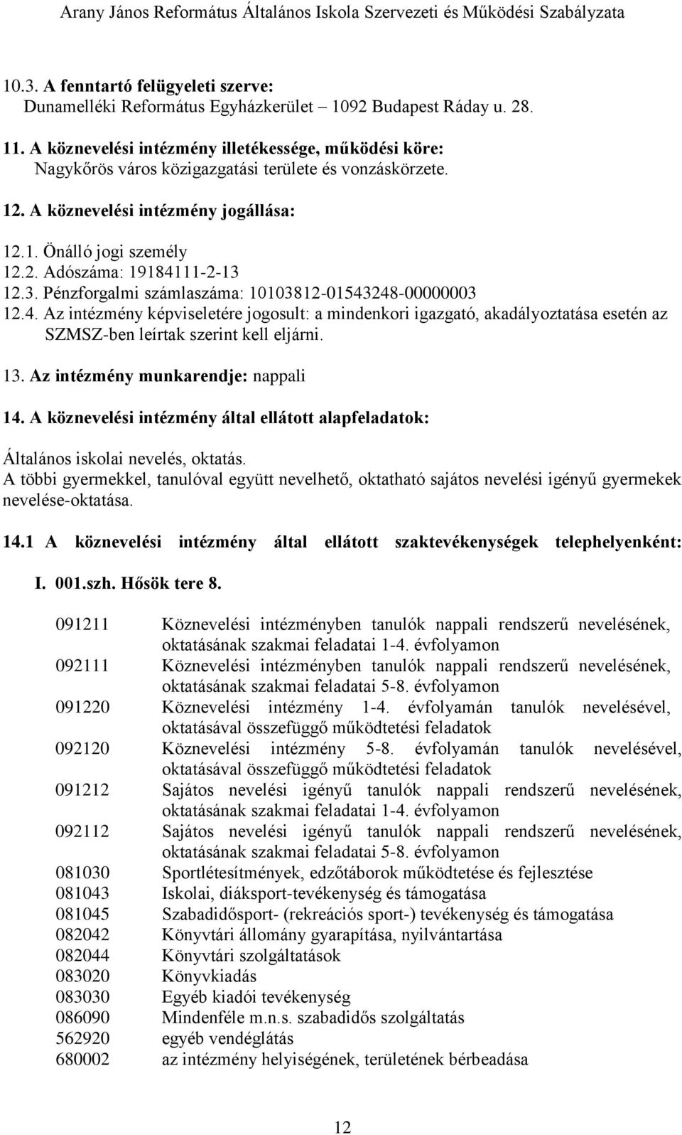 3. Pénzforgalmi számlaszáma: 10103812-01543248-00000003 12.4. Az intézmény képviseletére jogosult: a mindenkori igazgató, akadályoztatása esetén az SZMSZ-ben leírtak szerint kell eljárni. 13.