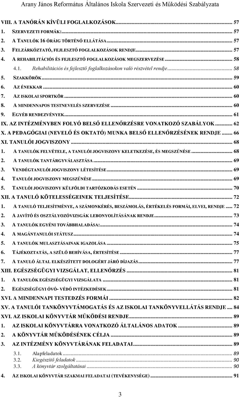 AZ ISKOLAI SPORTKÖR... 60 8. A MINDENNAPOS TESTNEVELÉS SZERVEZÉSE... 60 9. EGYÉB RENDEZVÉNYEK... 61 IX. AZ INTÉZMÉNYBEN FOLYÓ BELSŐ ELLENŐRZÉSRE VONATKOZÓ SZABÁLYOK... 62 X.