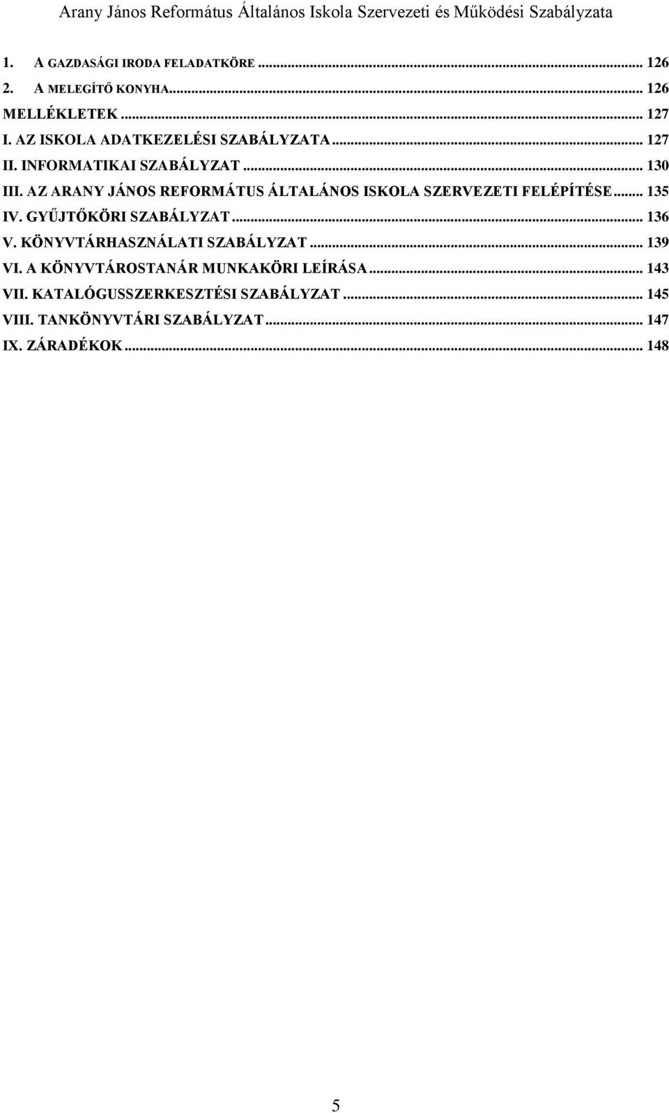 AZ ARANY JÁNOS REFORMÁTUS ÁLTALÁNOS ISKOLA SZERVEZETI FELÉPÍTÉSE... 135 IV. GYŰJTŐKÖRI SZABÁLYZAT... 136 V.