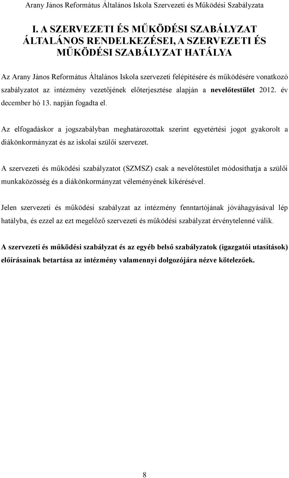 Az elfogadáskor a jogszabályban meghatározottak szerint egyetértési jogot gyakorolt a diákönkormányzat és az iskolai szülői szervezet.