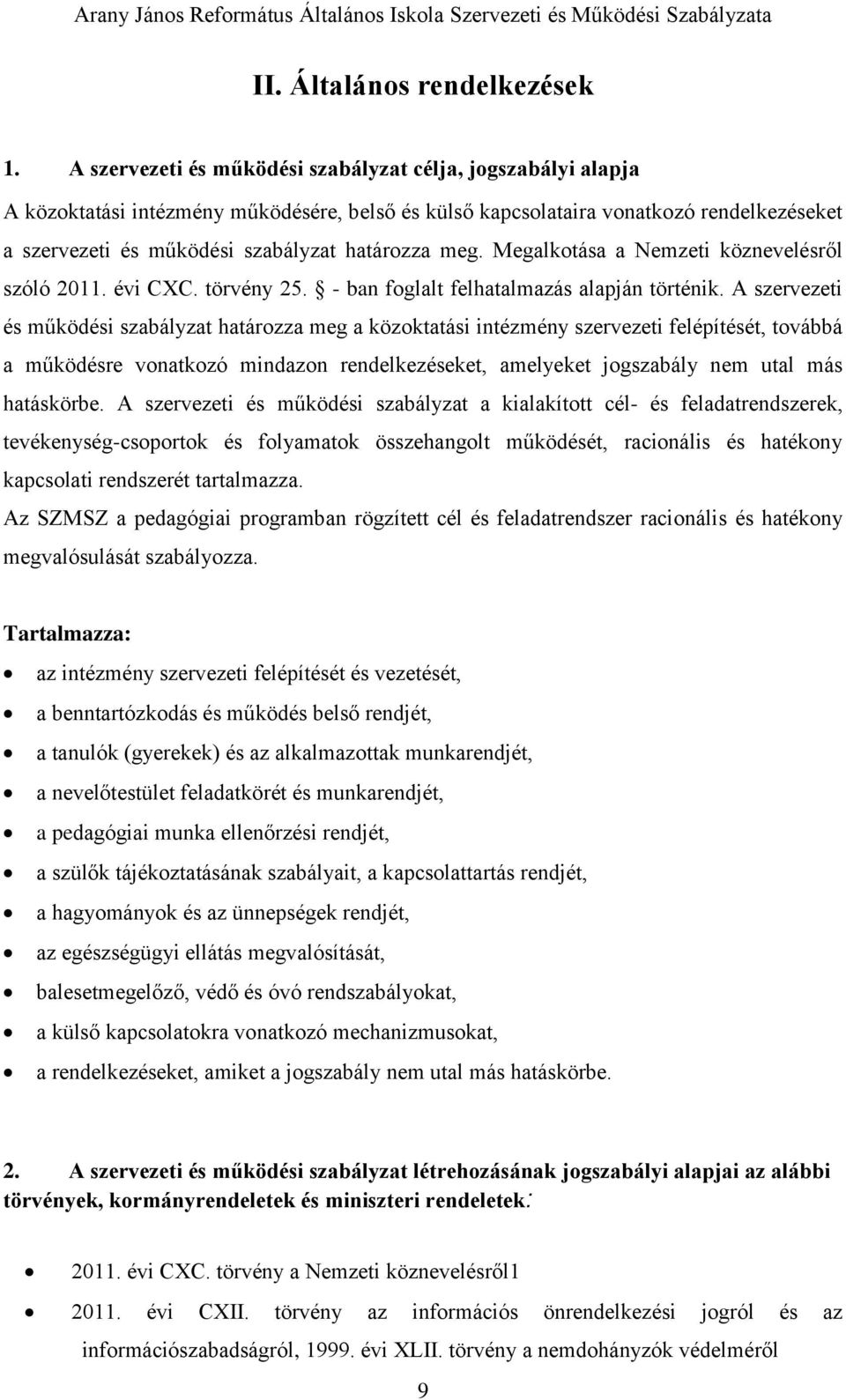 meg. Megalkotása a Nemzeti köznevelésről szóló 2011. évi CXC. törvény 25. - ban foglalt felhatalmazás alapján történik.