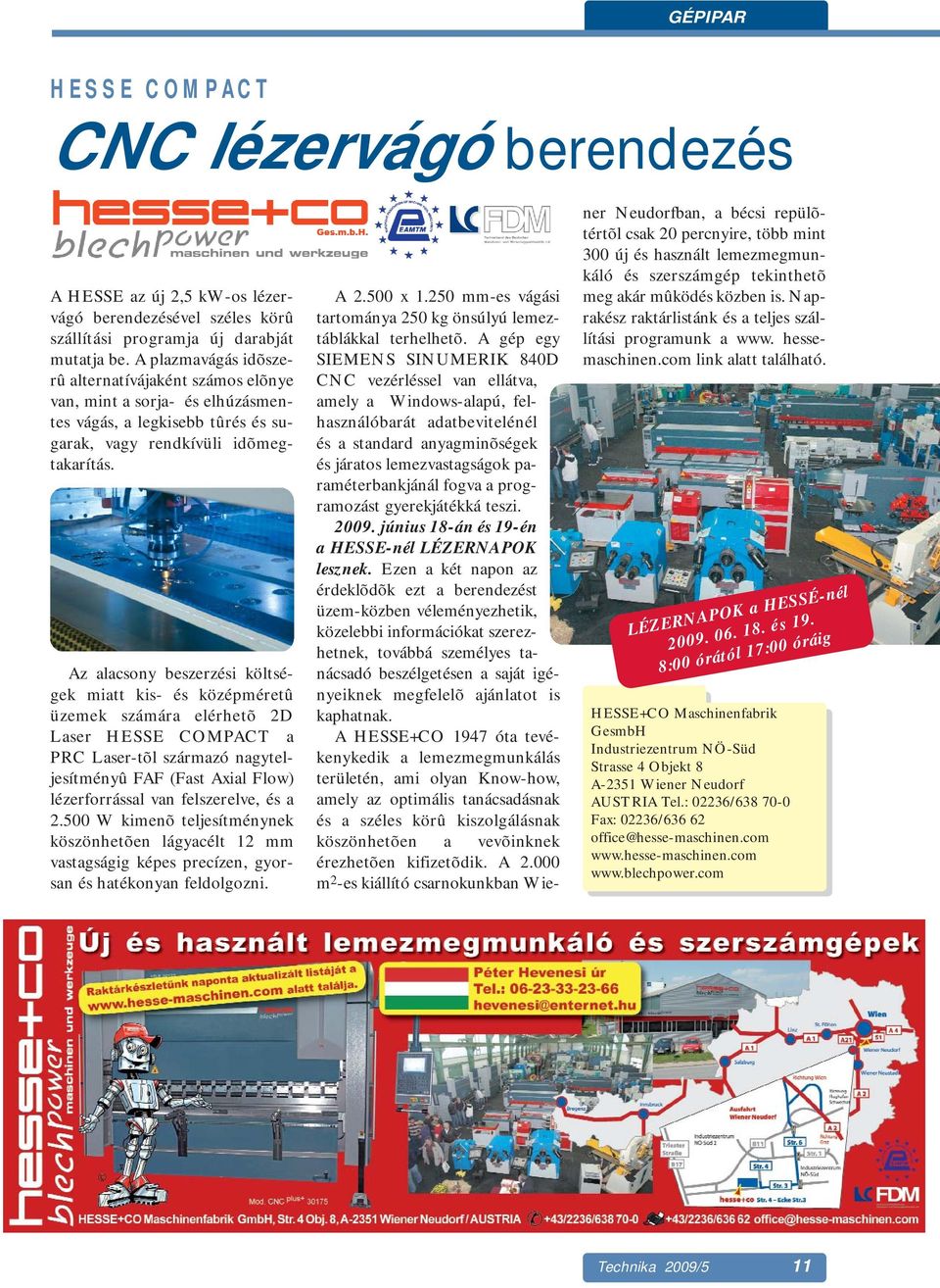 Az alacsony beszerzési költségek miatt kis- és középméretû üzemek számára elérhetõ 2D Laser HESSE COMPACT a PRC Laser-tõl származó nagyteljesítményû FAF (Fast Axial Flow) lézerforrással van