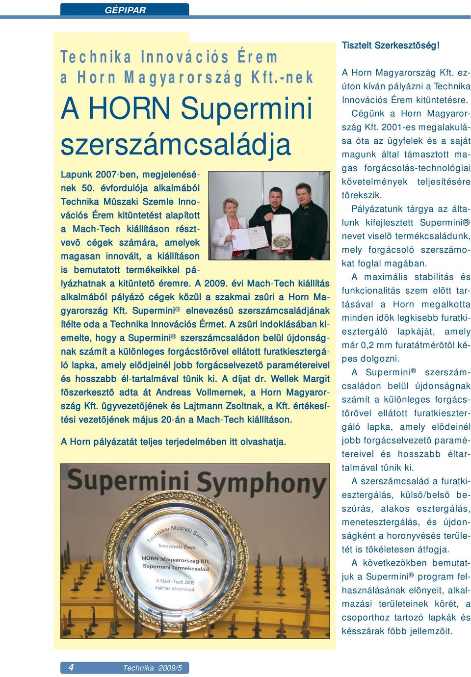 termékeikkel pályázhatnak a kitüntetõ éremre. A 2009. évi Mach-Tech kiállítás alkalmából pályázó cégek közül a szakmai zsûri a Horn Magyarország Kft.