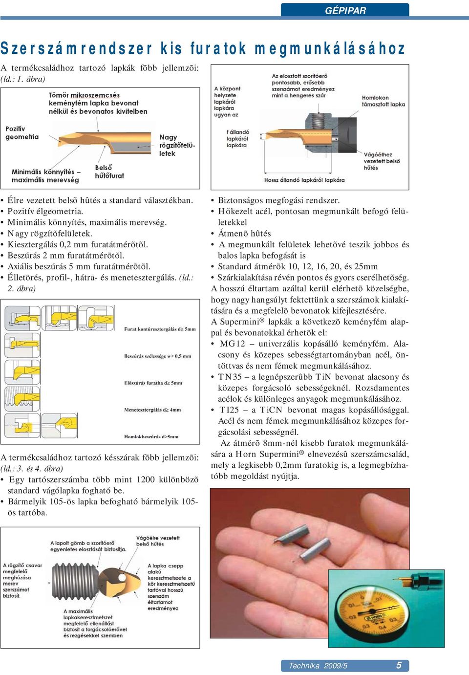 Élletörés, profil-, hátra- és menetesztergálás. (ld.: 2. ábra) A termékcsaládhoz tartozó késszárak fõbb jellemzõi: (ld.: 3. és 4.