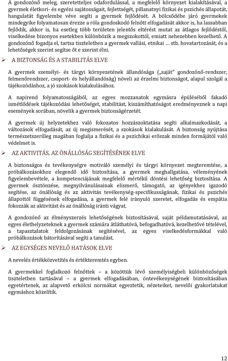 A bölcsődébe járó gyermekek mindegyike folyamatosan érezze a róla gondoskodó felnőtt elfogadását akkor is, ha lassabban fejlődik, akkor is, ha esetleg több területen jelentős eltérést mutat az