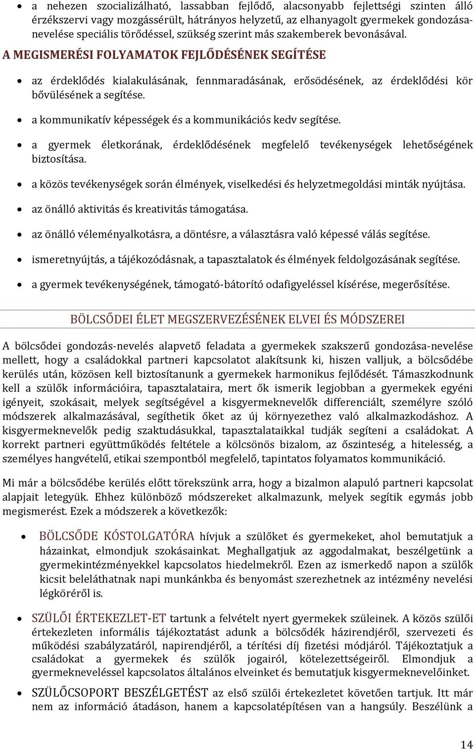 a kommunikatív képességek és a kommunikációs kedv segítése. a gyermek életkorának, érdeklődésének megfelelő tevékenységek lehetőségének biztosítása.