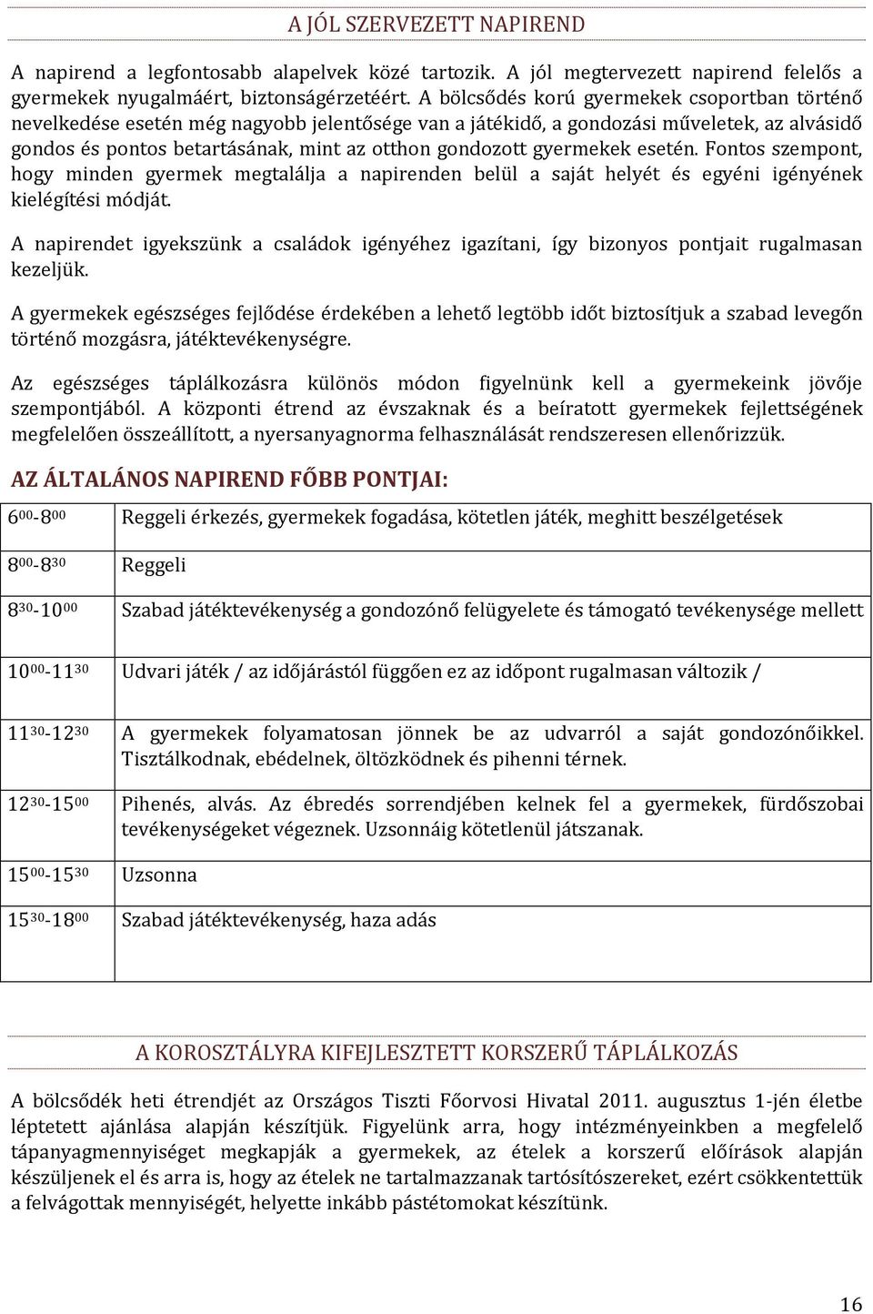 gyermekek esetén. Fontos szempont, hogy minden gyermek megtalálja a napirenden belül a saját helyét és egyéni igényének kielégítési módját.