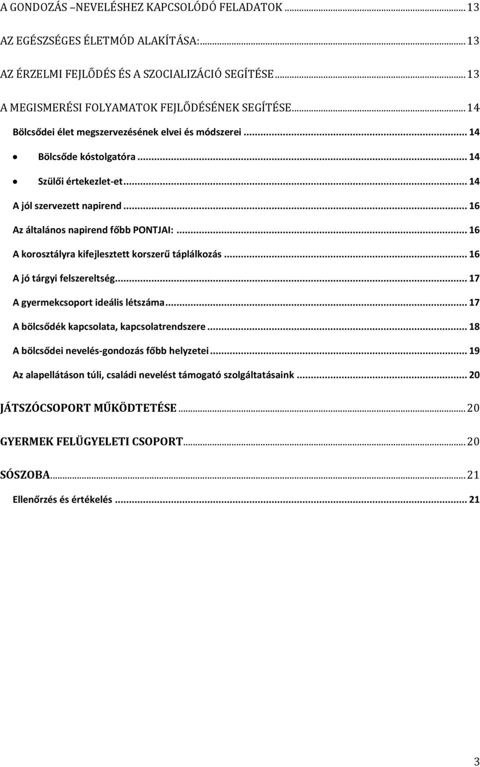 .. 16 A korosztályra kifejlesztett korszerű táplálkozás... 16 A jó tárgyi felszereltség... 17 A gyermekcsoport ideális létszáma... 17 A bölcsődék kapcsolata, kapcsolatrendszere.