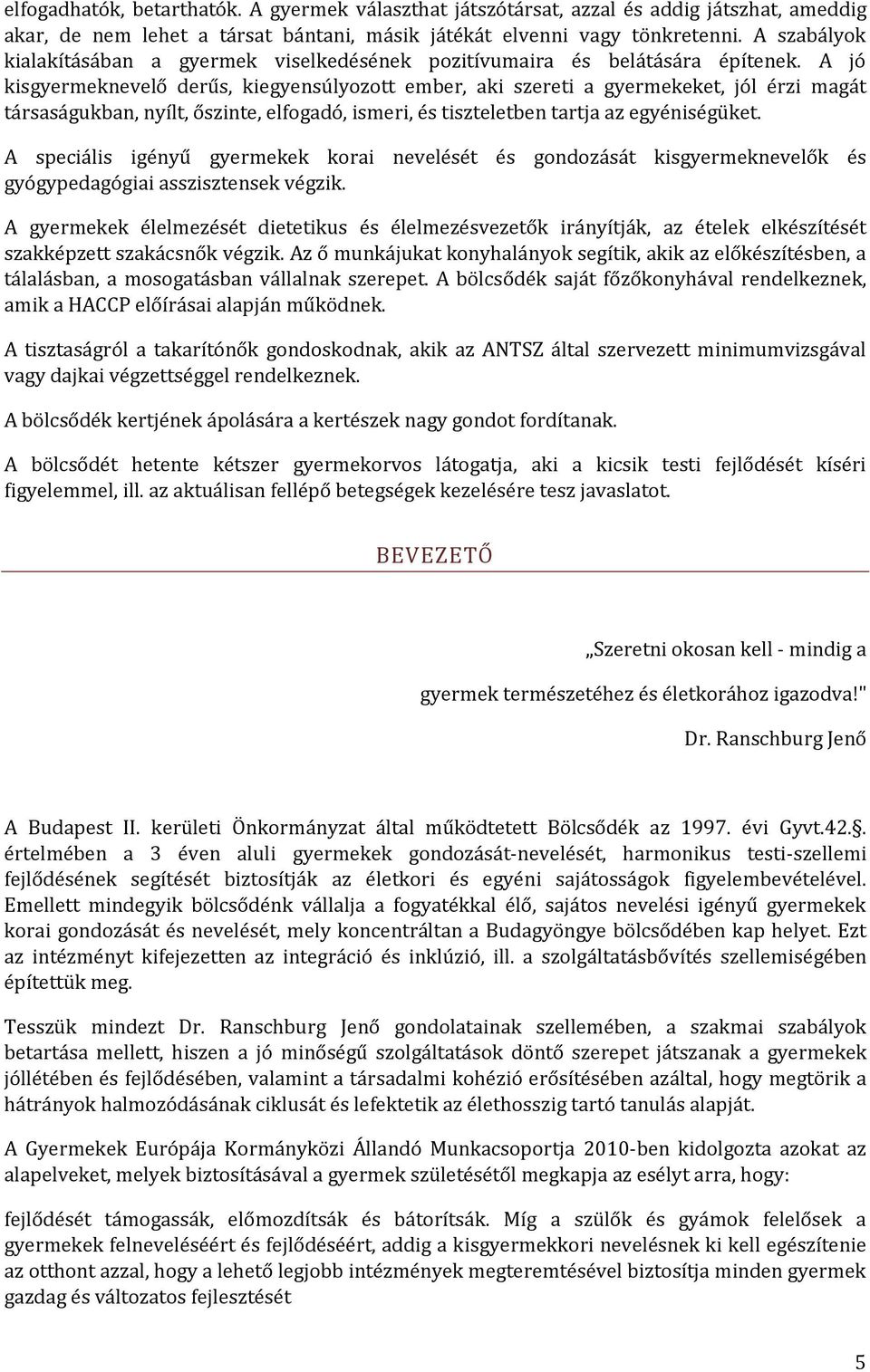 A jó kisgyermeknevelő derűs, kiegyensúlyozott ember, aki szereti a gyermekeket, jól érzi magát társaságukban, nyílt, őszinte, elfogadó, ismeri, és tiszteletben tartja az egyéniségüket.