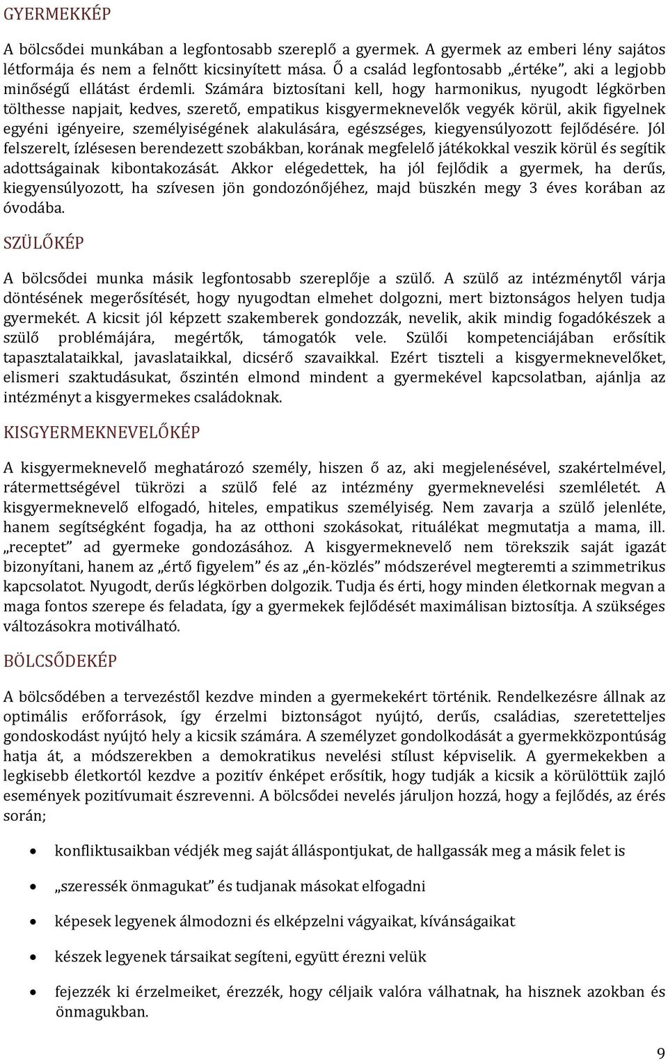 Számára biztosítani kell, hogy harmonikus, nyugodt légkörben tölthesse napjait, kedves, szerető, empatikus kisgyermeknevelők vegyék körül, akik figyelnek egyéni igényeire, személyiségének