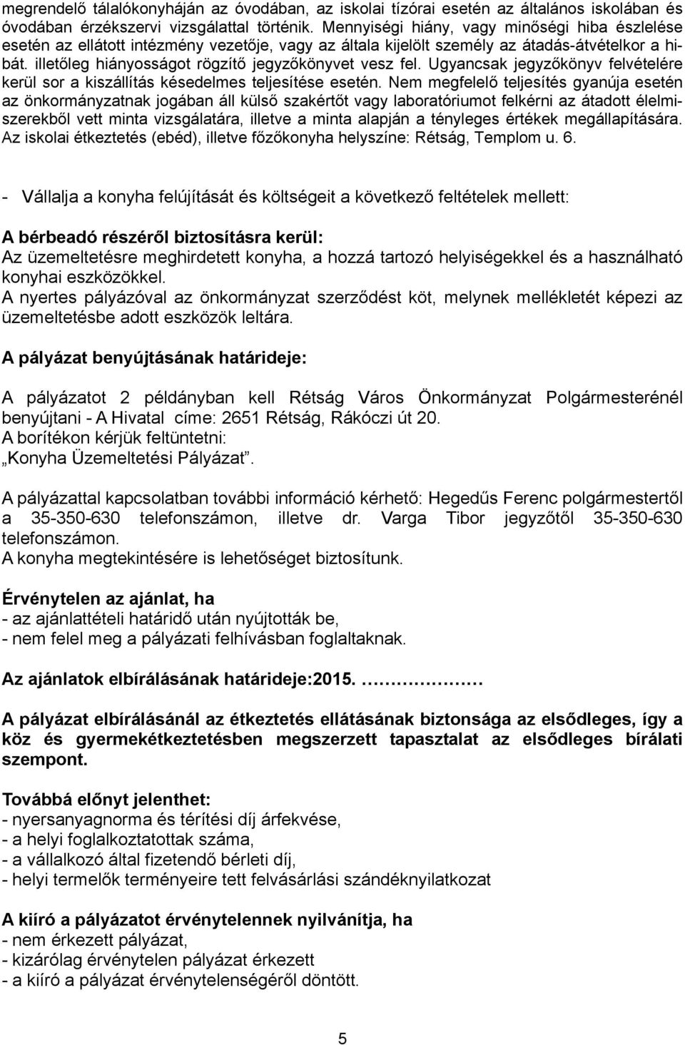 illetőleg hiányosságot rögzítő jegyzőkönyvet vesz fel. Ugyancsak jegyzőkönyv felvételére kerül sor a kiszállítás késedelmes teljesítése esetén.