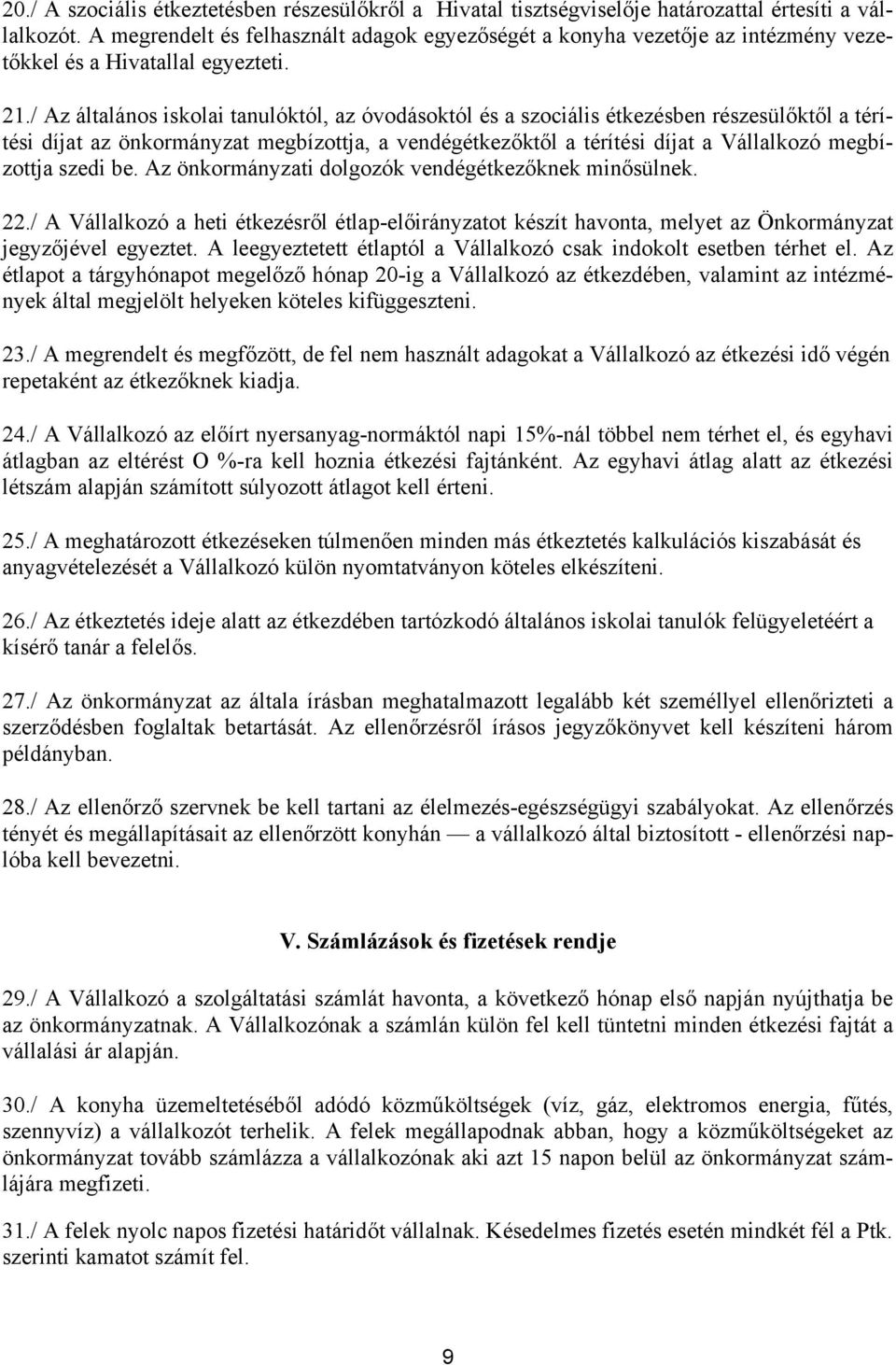 / Az általános iskolai tanulóktól, az óvodásoktól és a szociális étkezésben részesülőktől a térítési díjat az önkormányzat megbízottja, a vendégétkezőktől a térítési díjat a Vállalkozó megbízottja