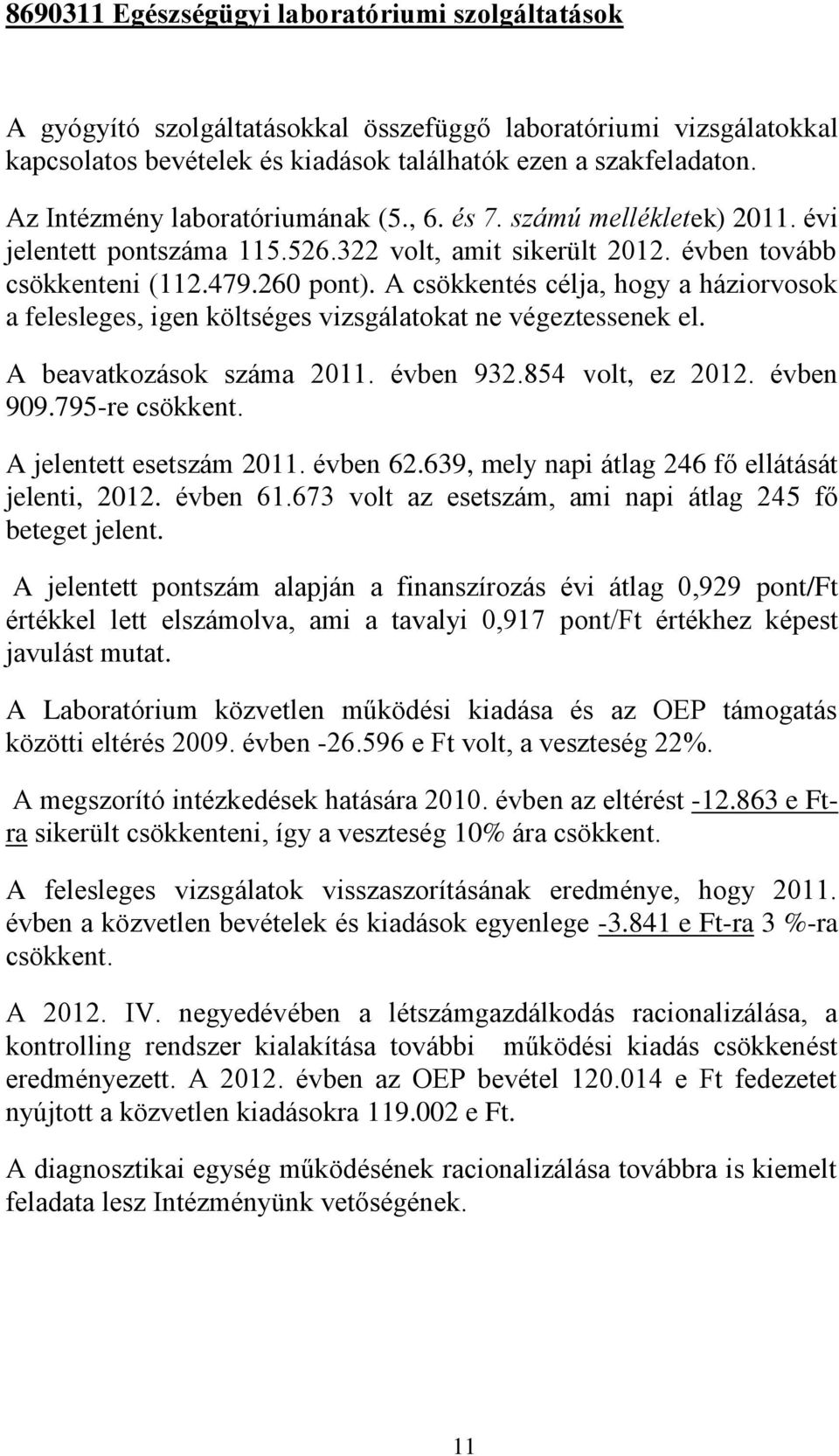 A csökkentés célja, hogy a háziorvosok a felesleges, igen költséges vizsgálatokat ne végeztessenek el. A beavatkozások száma 2011. évben 932.854 volt, ez 2012. évben 909.795-re csökkent.