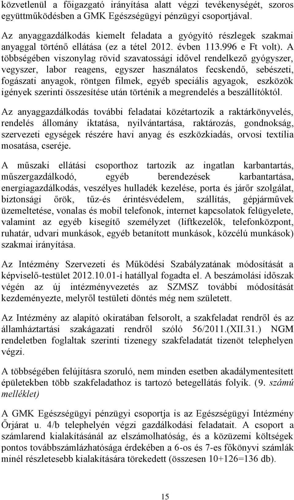 A többségében viszonylag rövid szavatossági idővel rendelkező gyógyszer, vegyszer, labor reagens, egyszer használatos fecskendő, sebészeti, fogászati anyagok, röntgen filmek, egyéb speciális agyagok,