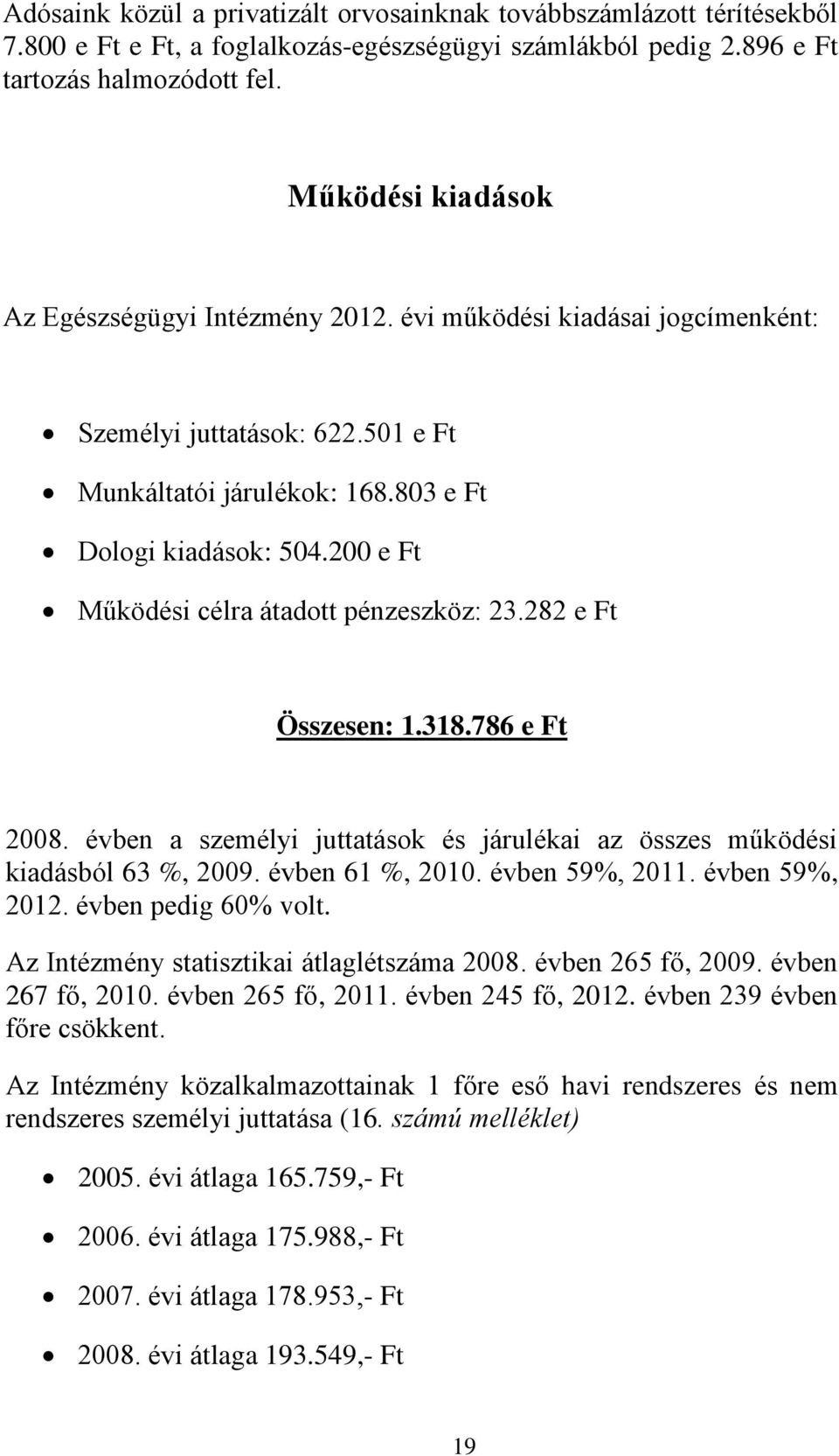 200 e Ft Működési célra átadott pénzeszköz: 23.282 e Ft Összesen: 1.318.786 e Ft 2008. évben a személyi juttatások és járulékai az összes működési kiadásból 63 %, 2009. évben 61 %, 2010.