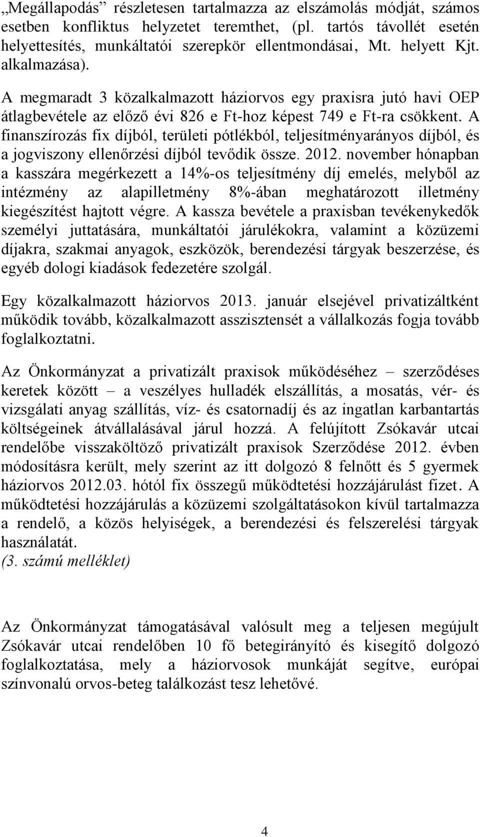 A finanszírozás fix díjból, területi pótlékból, teljesítményarányos díjból, és a jogviszony ellenőrzési díjból tevődik össze. 2012.