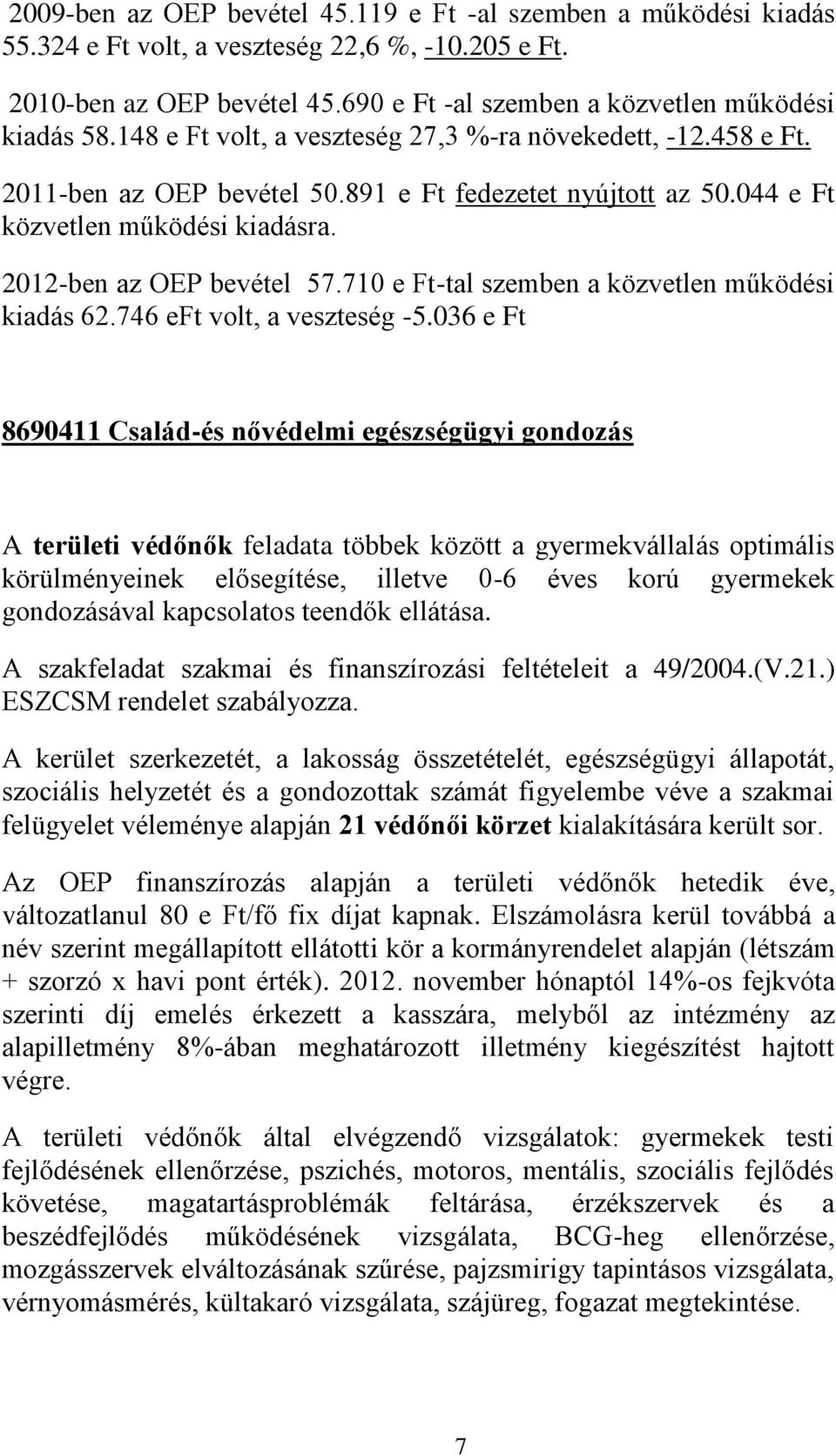 710 e Ft-tal szemben a közvetlen működési kiadás 62.746 eft volt, a veszteség -5.