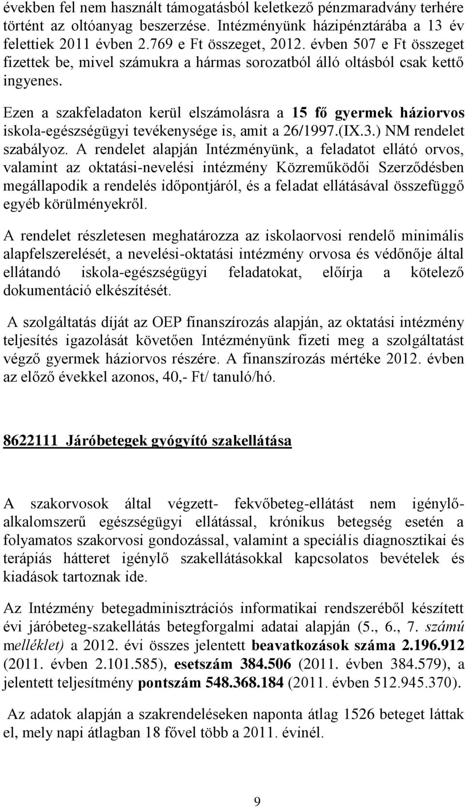 Ezen a szakfeladaton kerül elszámolásra a 15 fő gyermek háziorvos iskola-egészségügyi tevékenysége is, amit a 26/1997.(IX.3.) NM rendelet szabályoz.